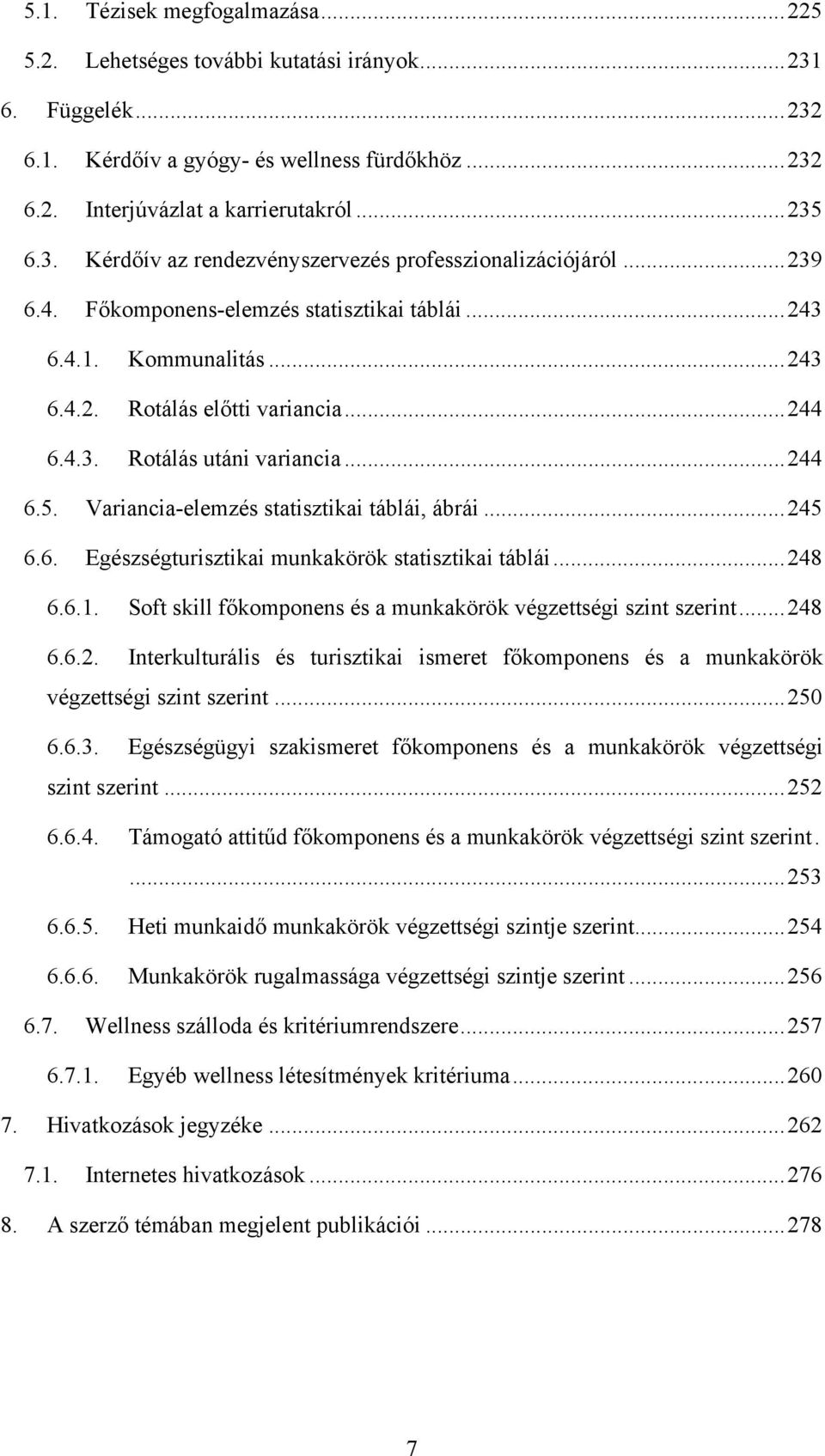 Variancia-elemzés statisztikai táblái, ábrái... 245 6.6. Egészségturisztikai munkakörök statisztikai táblái... 248 6.6.1. Soft skill főkomponens és a munkakörök végzettségi szint szerint... 248 6.6.2. Interkulturális és turisztikai ismeret főkomponens és a munkakörök végzettségi szint szerint.