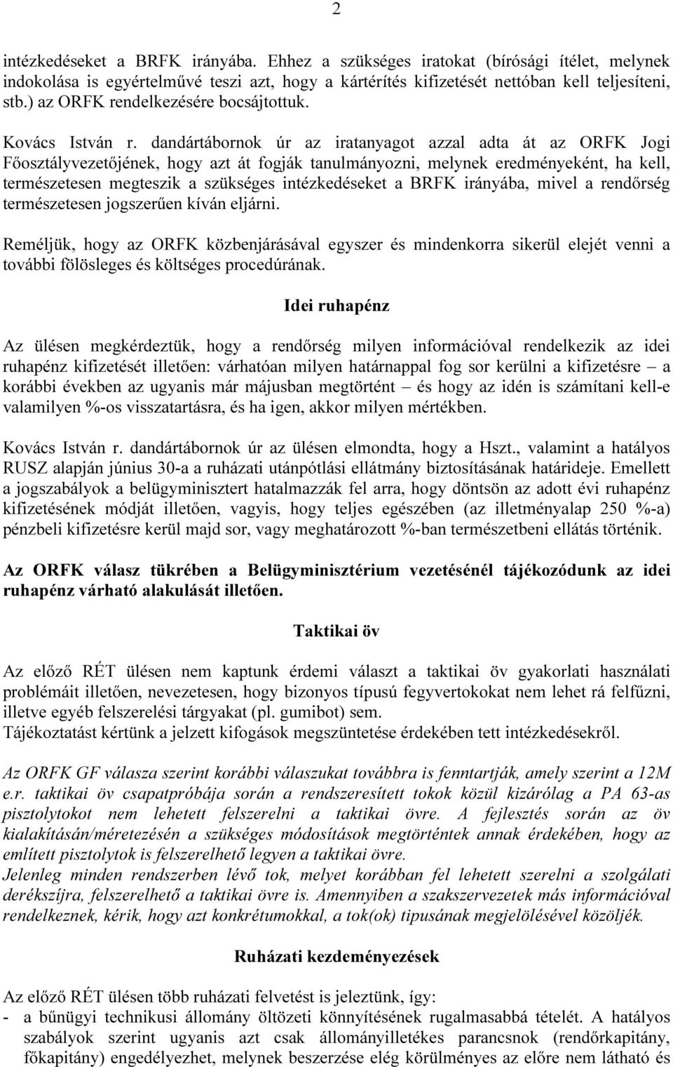 dandártábornok úr az iratanyagot azzal adta át az ORFK Jogi Főosztályvezetőjének, hogy azt át fogják tanulmányozni, melynek eredményeként, ha kell, természetesen megteszik a szükséges intézkedéseket