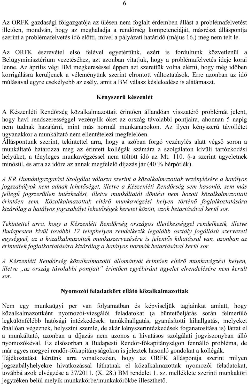 Az ORFK észrevétel első felével egyetértünk, ezért is fordultunk közvetlenül a Belügyminisztérium vezetéséhez, azt azonban vitatjuk, hogy a problémafelvetés ideje korai lenne.