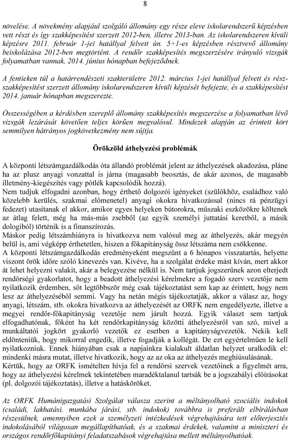 A rendőr szakképesítés megszerzésére irányuló vizsgák folyamatban vannak, 2014. június hónapban befejeződnek. A fentieken túl a határrendészeti szakterületre 2012.