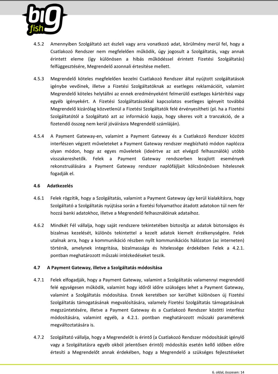 3 Megrendelő köteles megfelelően kezelni Csatlakozó Rendszer által nyújtott szolgáltatások igénybe vevőinek, illetve a Fizetési Szolgáltatóknak az esetleges reklamációit, valamint Megrendelő köteles