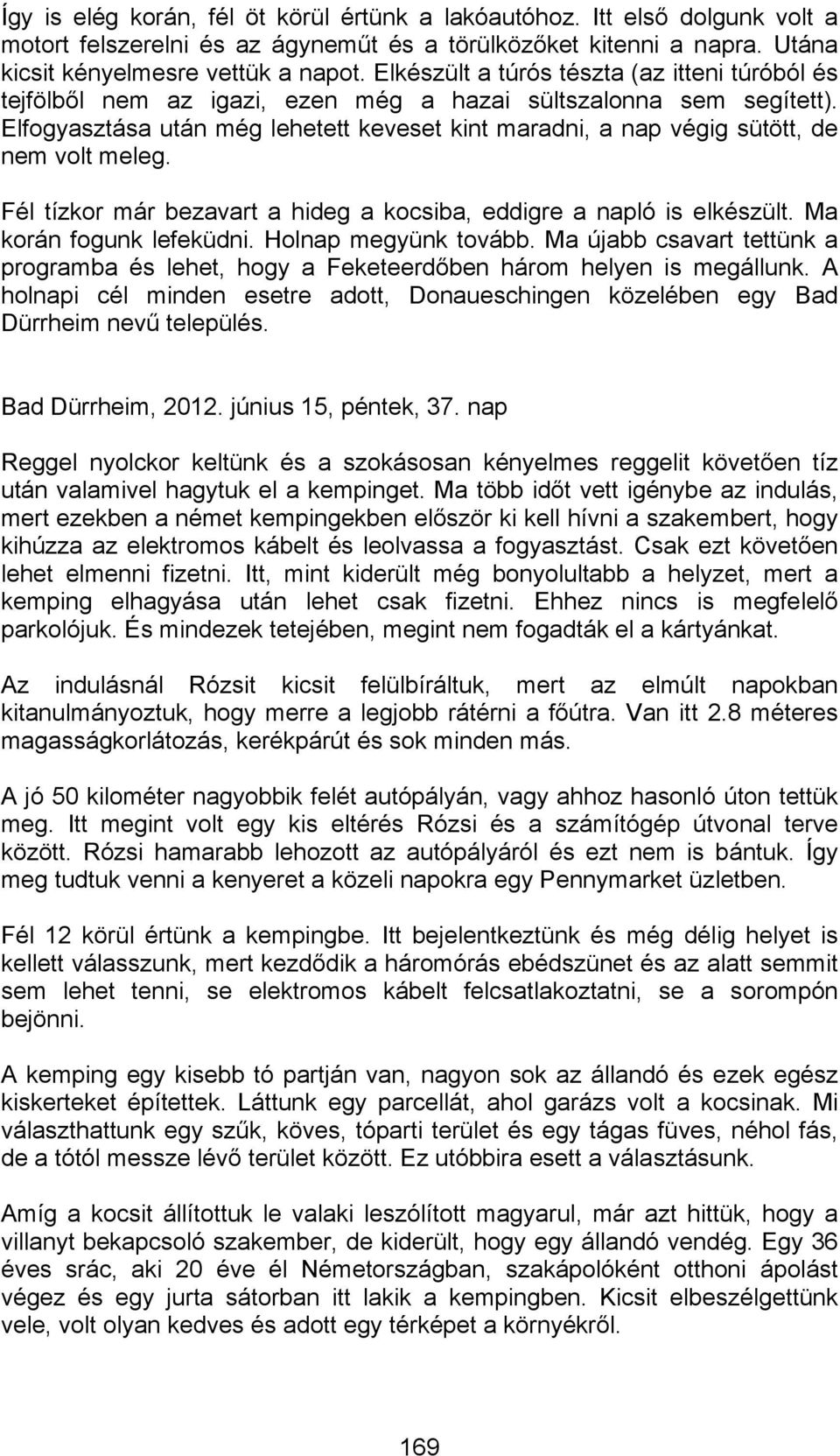 Elfogyasztása után még lehetett keveset kint maradni, a nap végig sütött, de nem volt meleg. Fél tízkor már bezavart a hideg a kocsiba, eddigre a napló is elkészült. Ma korán fogunk lefeküdni.