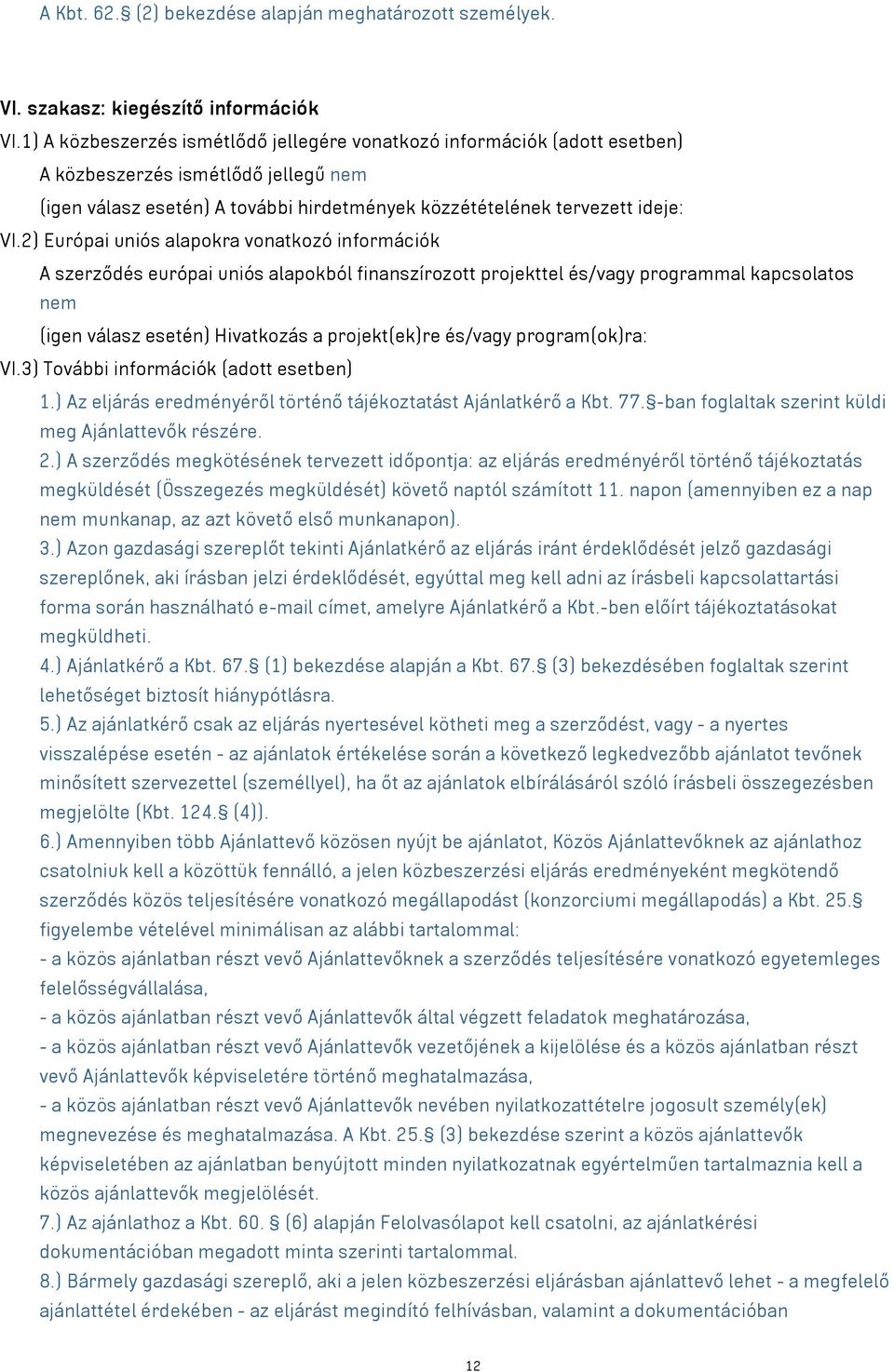 2) Európai uniós alapokra vonatkozó információk A szerződés európai uniós alapokból finanszírozott projekttel és/vagy programmal kapcsolatos nem (igen válasz esetén) Hivatkozás a projekt(ek)re