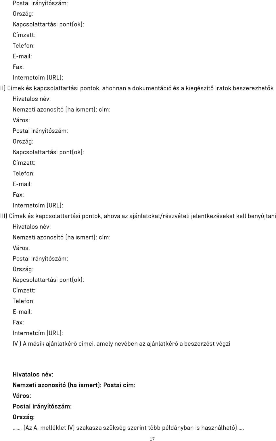 kapcsolattartási pontok, ahova az ajánlatokat/részvételi jelentkezéseket kell benyújtani Hivatalos név: Nemzeti azonosító (ha ismert): cím: Város: Postai irányítószám: Ország: Kapcsolattartási