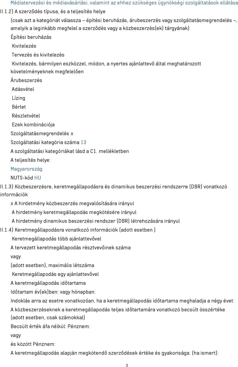 közbeszerzés(ek) tárgyának) Építési beruházás Kivitelezés Tervezés és kivitelezés Kivitelezés, bármilyen eszközzel, módon, a nyertes ajánlattevő által meghatározott követelményeknek megfelelően