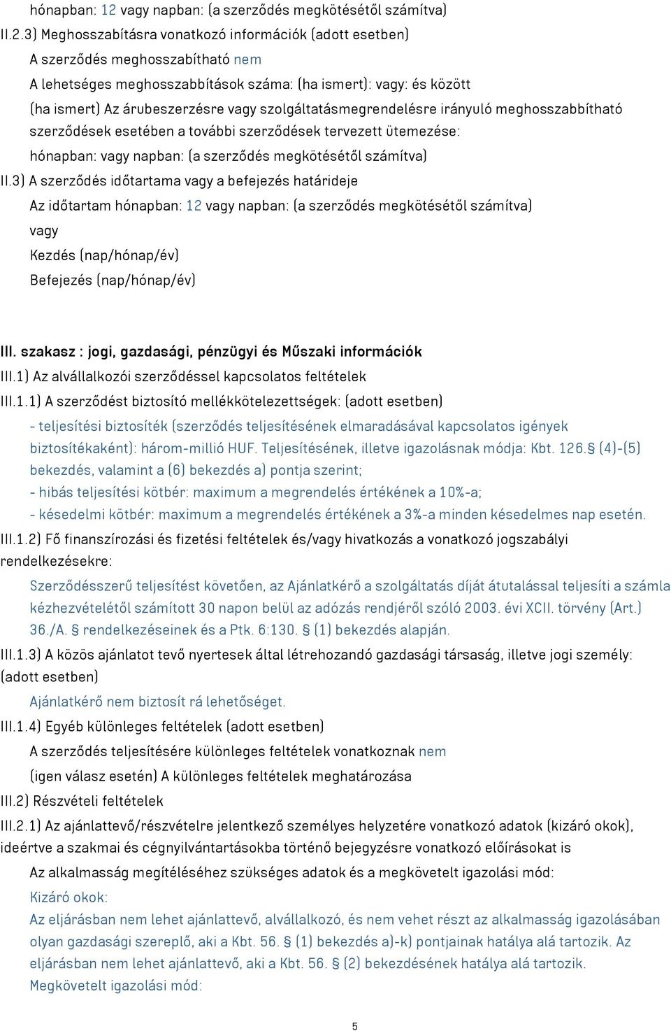 3) Meghosszabításra vonatkozó információk (adott esetben) A szerződés meghosszabítható nem A lehetséges meghosszabbítások száma: (ha ismert): vagy: és között (ha ismert) Az árubeszerzésre vagy