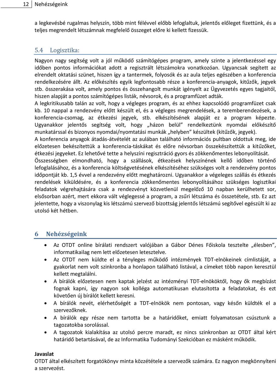 Ugyancsak segített az elrendelt oktatási szünet, hiszen így a tantermek, folyosók és az aula teljes egészében a konferencia rendelkezésére állt.