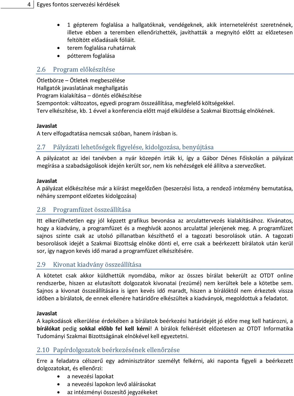 6 Program előkészítése Ötletbörze Ötletek megbeszélése Hallgatók javaslatának meghallgatás Program kialakítása döntés előkészítése Szempontok: változatos, egyedi program összeállítása, megfelelő