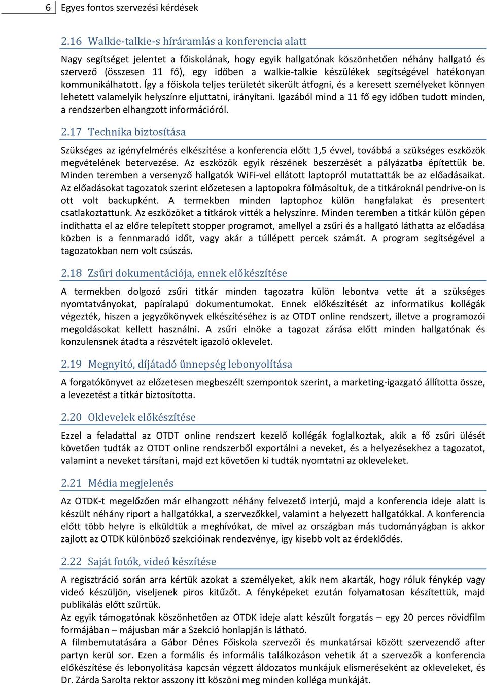 készülékek segítségével hatékonyan kommunikálhatott. Így a főiskola teljes területét sikerült átfogni, és a keresett személyeket könnyen lehetett valamelyik helyszínre eljuttatni, irányítani.