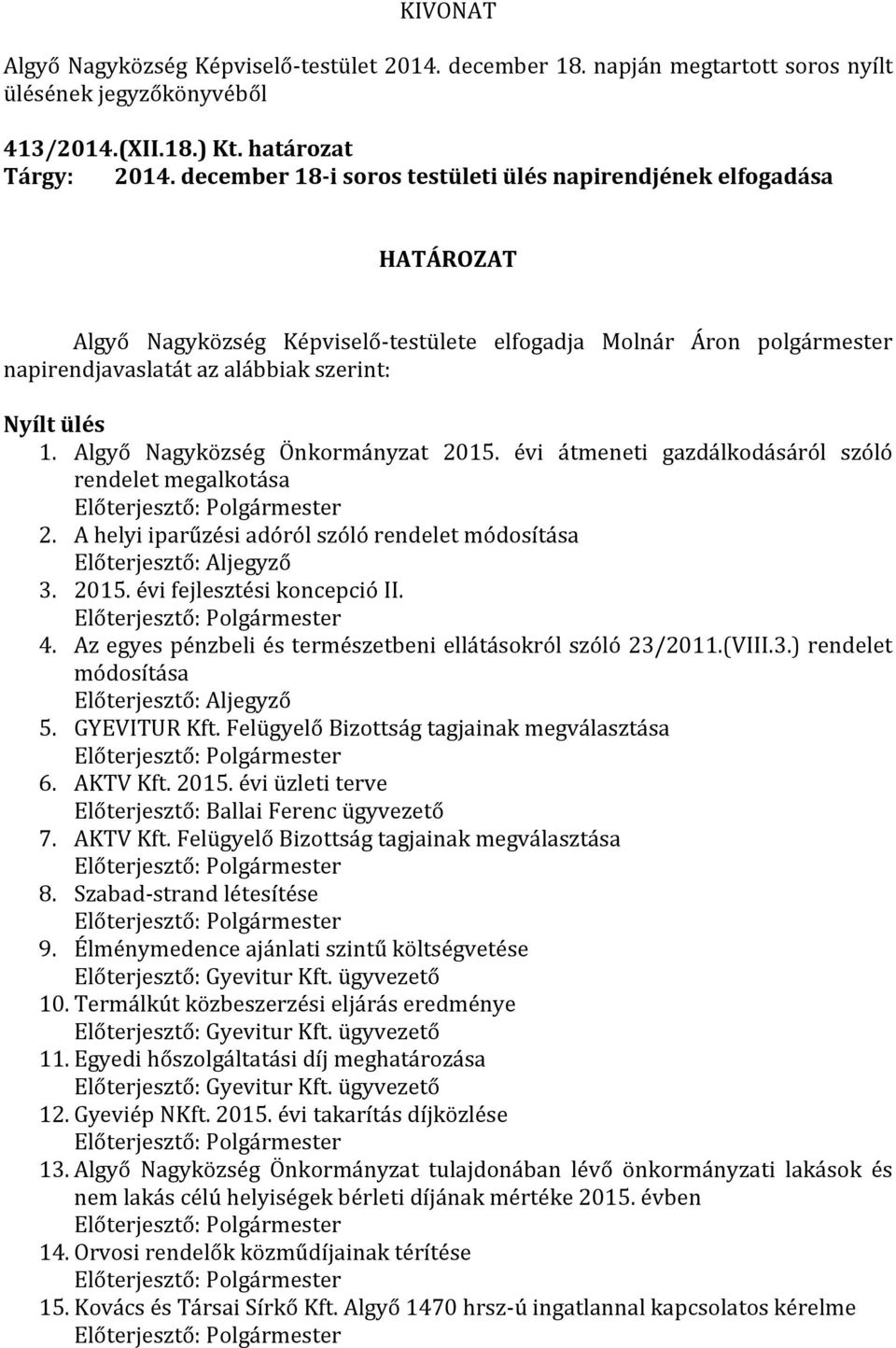 Algyő Nagyközség Önkormányzat 2015. évi átmeneti gazdálkodásáról szóló rendelet megalkotása 2. A helyi iparűzési adóról szóló rendelet módosítása Előterjesztő: Aljegyző 3. 2015. évi fejlesztési koncepció II.