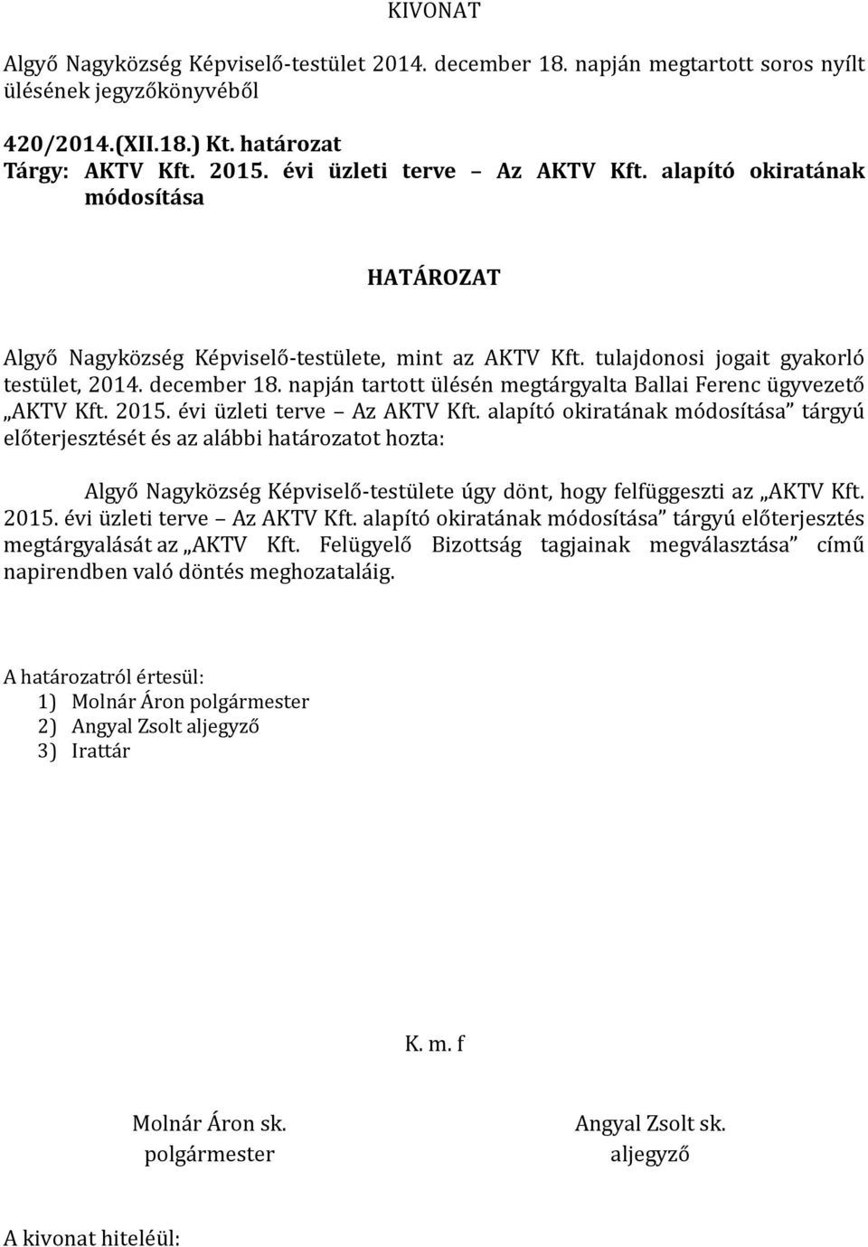 alapı to okirata nak mo dosı ta sa ta rgyu elo terjeszte se t e s az ala bbi hata rozatot hozta: Algyo Nagyko zse g Ke pviselo -testu lete u gy do nt, hogy felfu ggeszti az AKTV Kft. 2015.