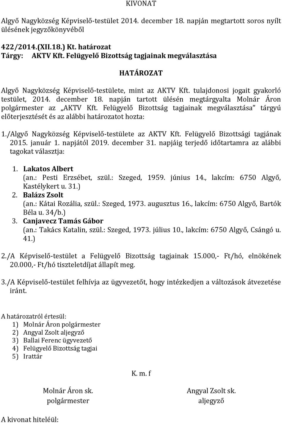 Felu gyelo Bizottsa g tagjainak megva laszta sa ta rgyu elo terjeszte se t e s az ala bbi hata rozatot hozta: 1./Algyő Nagyközség Képviselő-testülete az AKTV Kft. Felügyelő Bizottsági tagjának 2015.