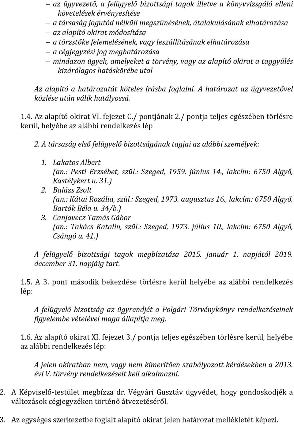 alapító a határozatát köteles írásba foglalni. A határozat az ügyvezetővel közlése után válik hatályossá. 1.4. Az alapító okirat VI. fejezet C./ pontjának 2.