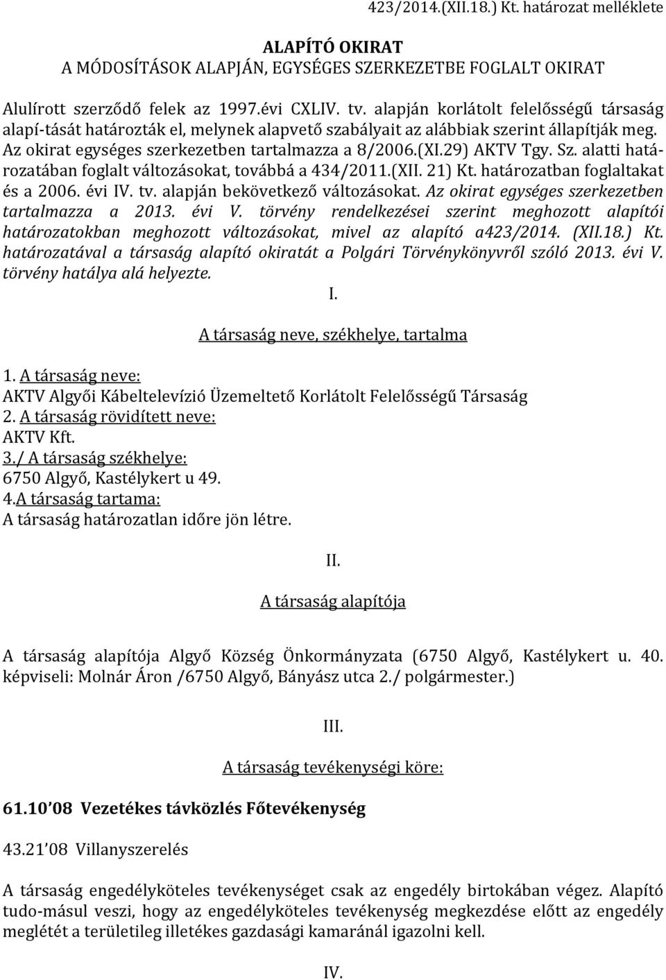 Sz. alatti határozatában foglalt változásokat, továbbá a 434/2011.(XII. 21) Kt. határozatban foglaltakat és a 2006. évi IV. tv. alapján bekövetkező változásokat.