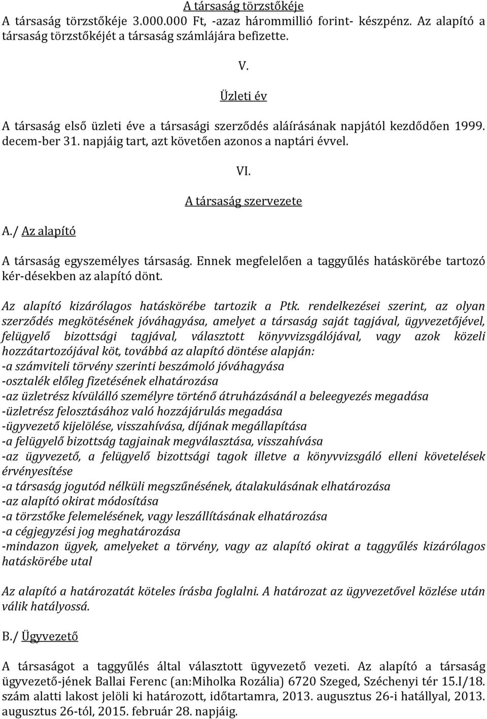 A társaság szervezete A társaság egyszemélyes társaság. Ennek megfelelően a taggyűlés hatáskörébe tartozó kér-désekben az alapító dönt. Az alapító kizárólagos hatáskörébe tartozik a Ptk.