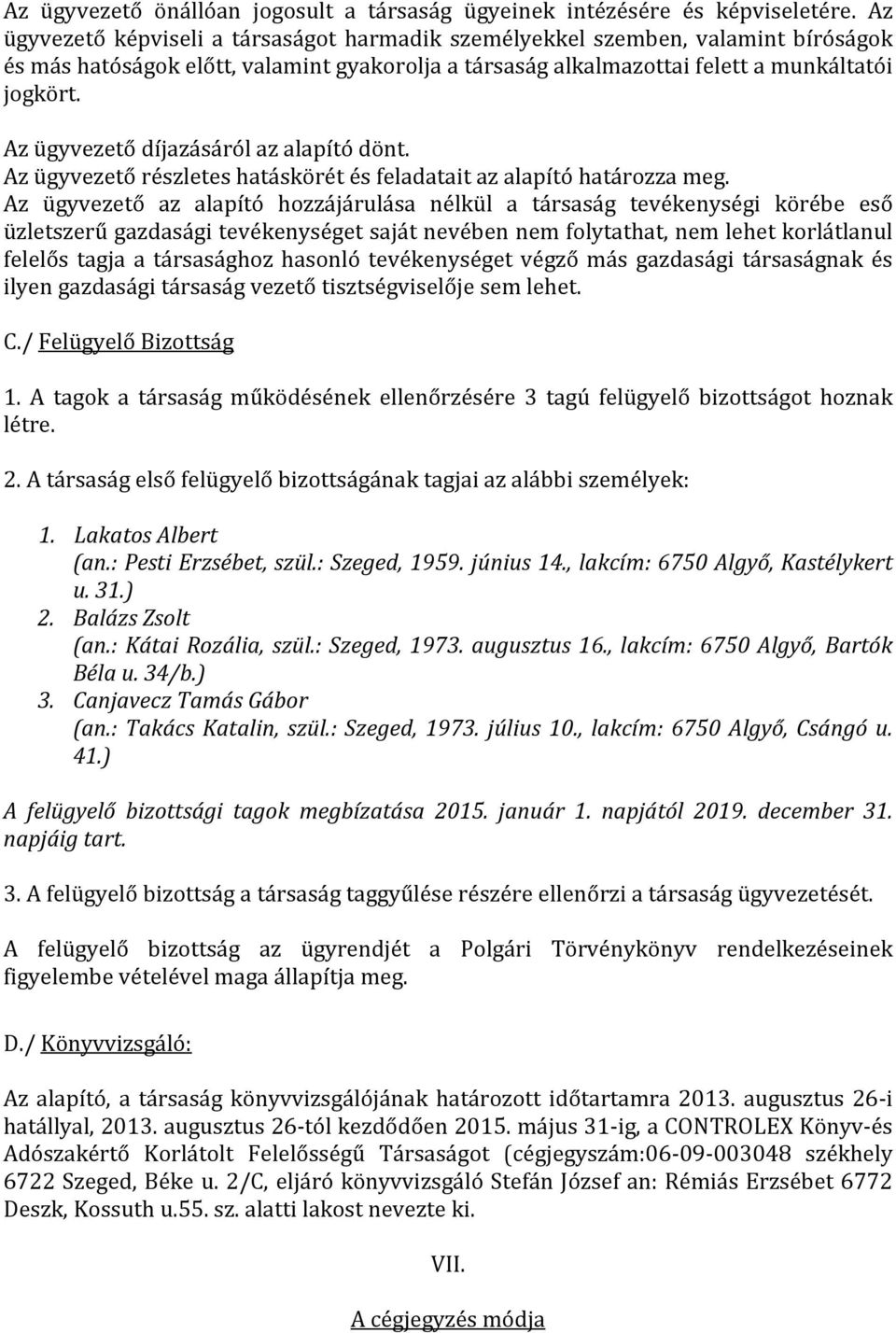 Az ügyvezető díjazásáról az alapító dönt. Az ügyvezető részletes hatáskörét és feladatait az alapító határozza meg.