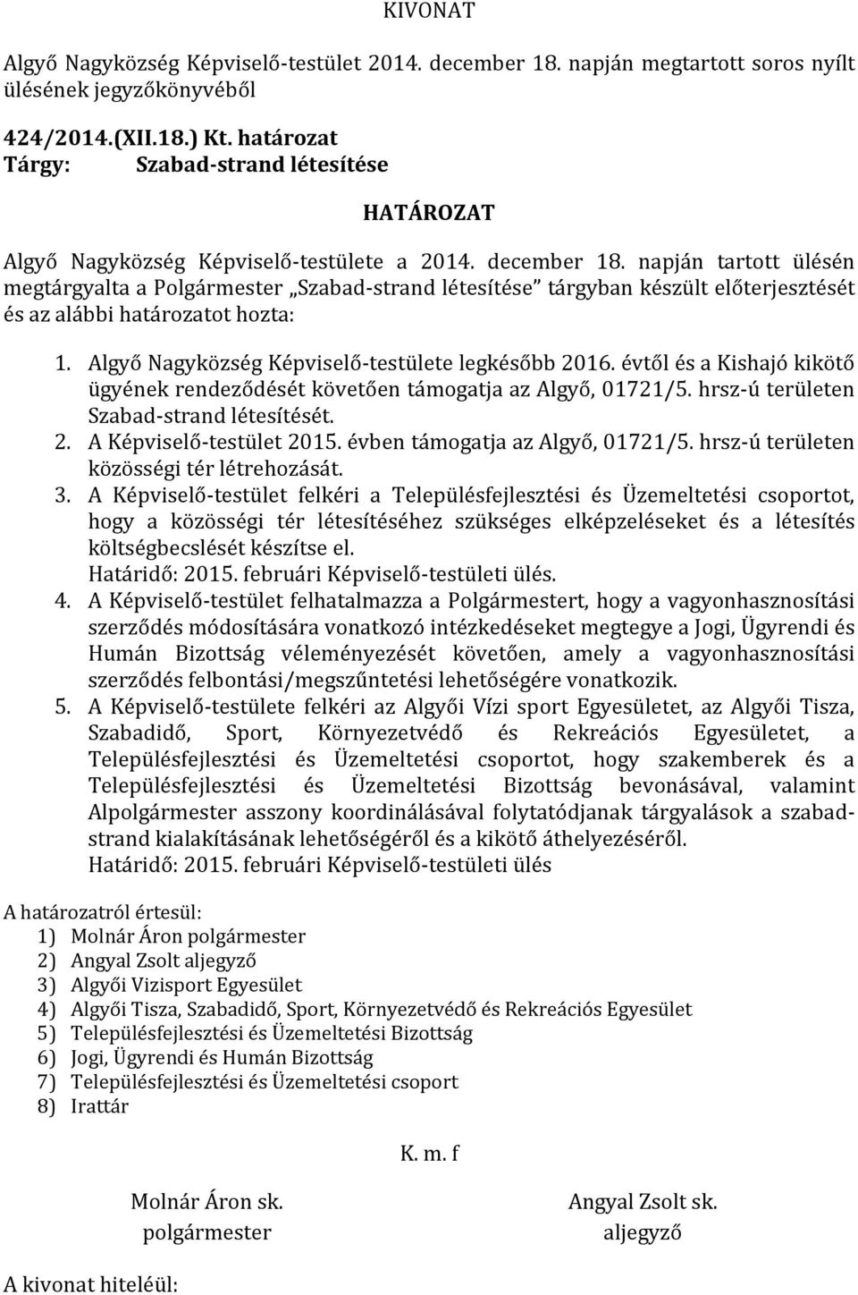 évtől és a Kishajó kikötő ügyének rendeződését követően támogatja az Algyő, 01721/5. hrsz-ú területen Szabad-strand létesítését. 2. A Képviselő-testület 2015. évben támogatja az Algyő, 01721/5.