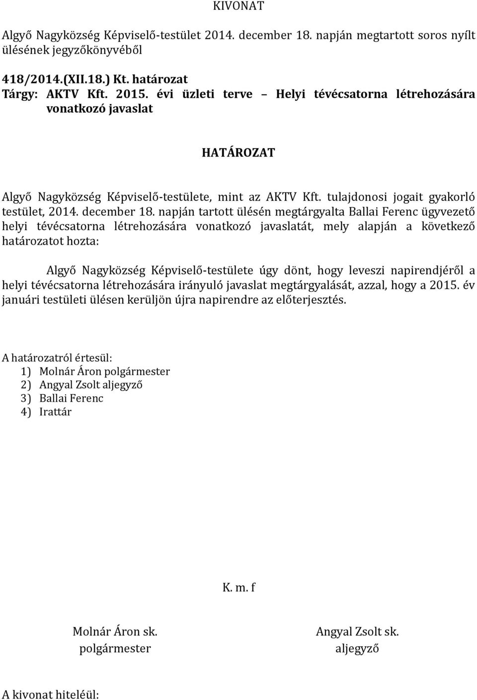 napja n tartott u le se n megta rgyalta Ballai Ferenc u gyvezeto helyi te ve csatorna le trehoza sa ra vonatkozo javaslata t, mely alapja n a ko vetkezo hata rozatot hozta: Algyo