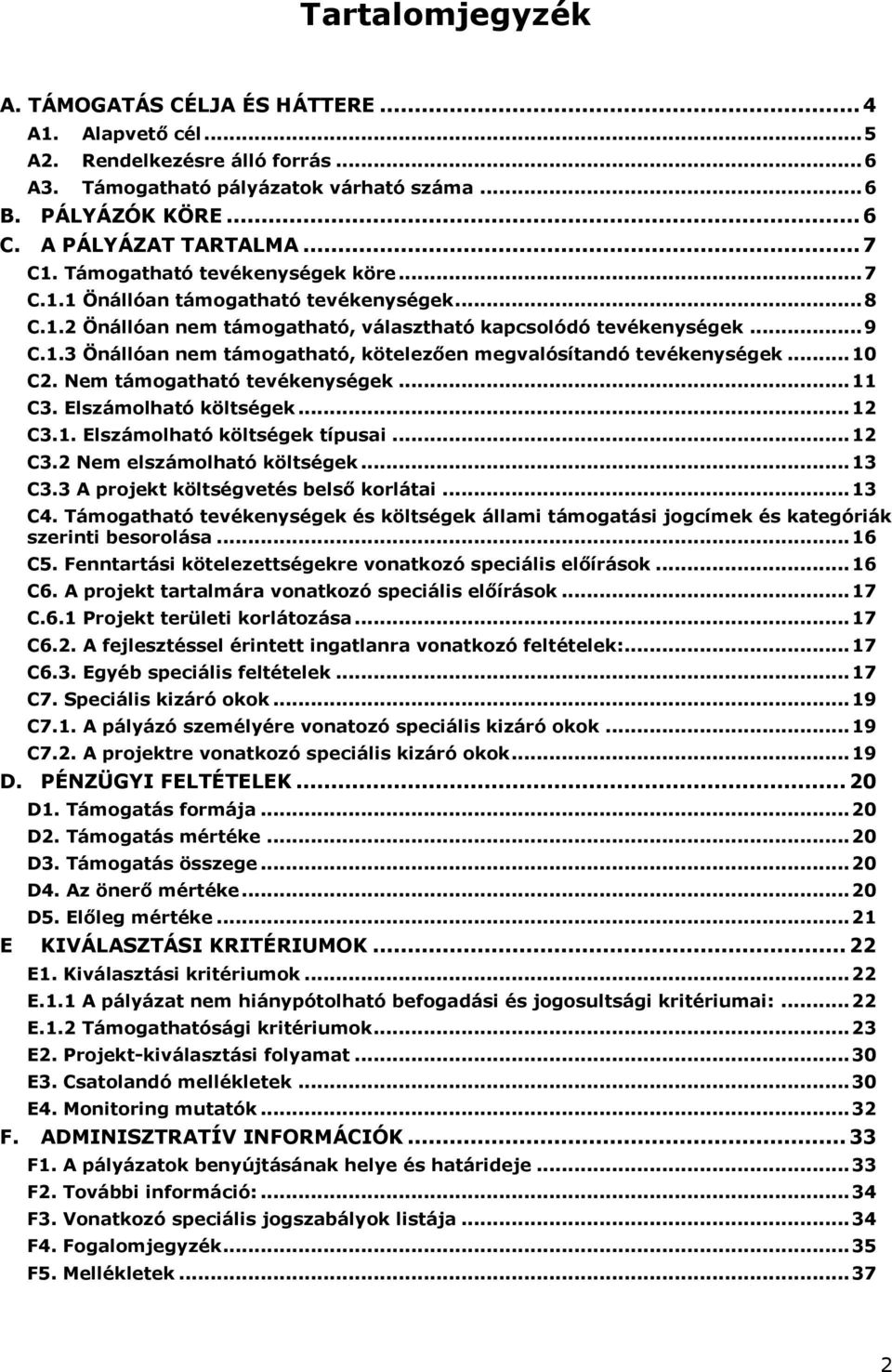 .. 10 C2. Nem támogatható tevékenységek... 11 C3. Elszámolható költségek... 12 C3.1. Elszámolható költségek típusai... 12 C3.2 Nem elszámolható költségek... 13 C3.