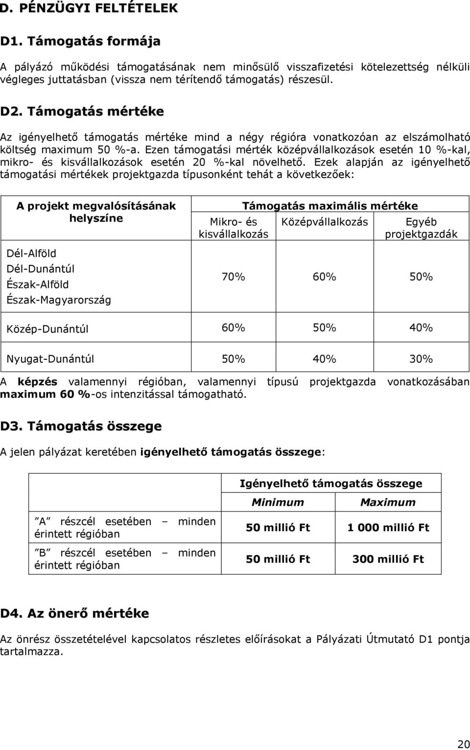 Ezen támogatási mérték középvállalkozások esetén 10 %-kal, mikro- és kisvállalkozások esetén 20 %-kal növelhető.