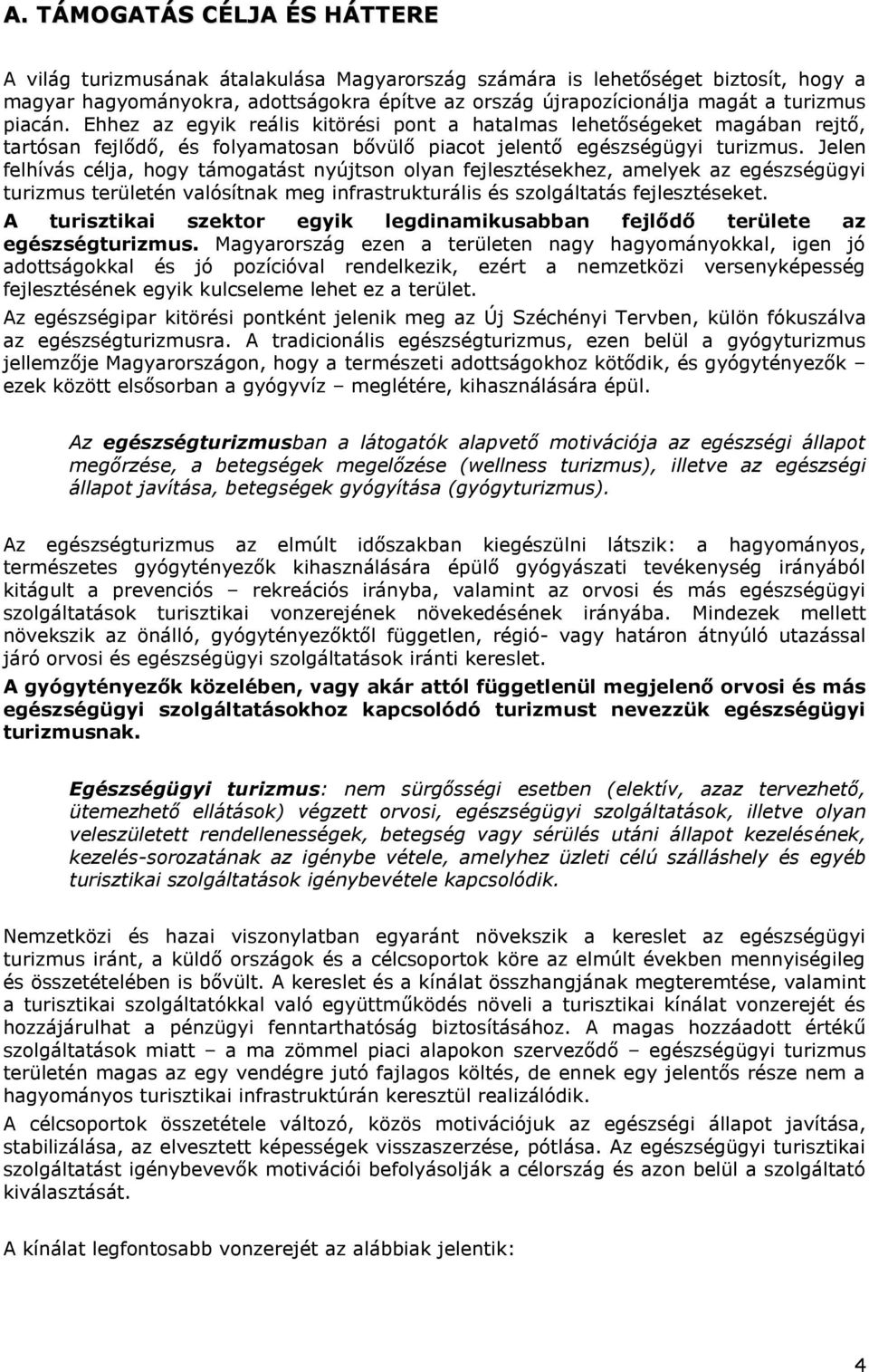 Jelen felhívás célja, hogy támogatást nyújtson olyan fejlesztésekhez, amelyek az egészségügyi turizmus területén valósítnak meg infrastrukturális és szolgáltatás fejlesztéseket.