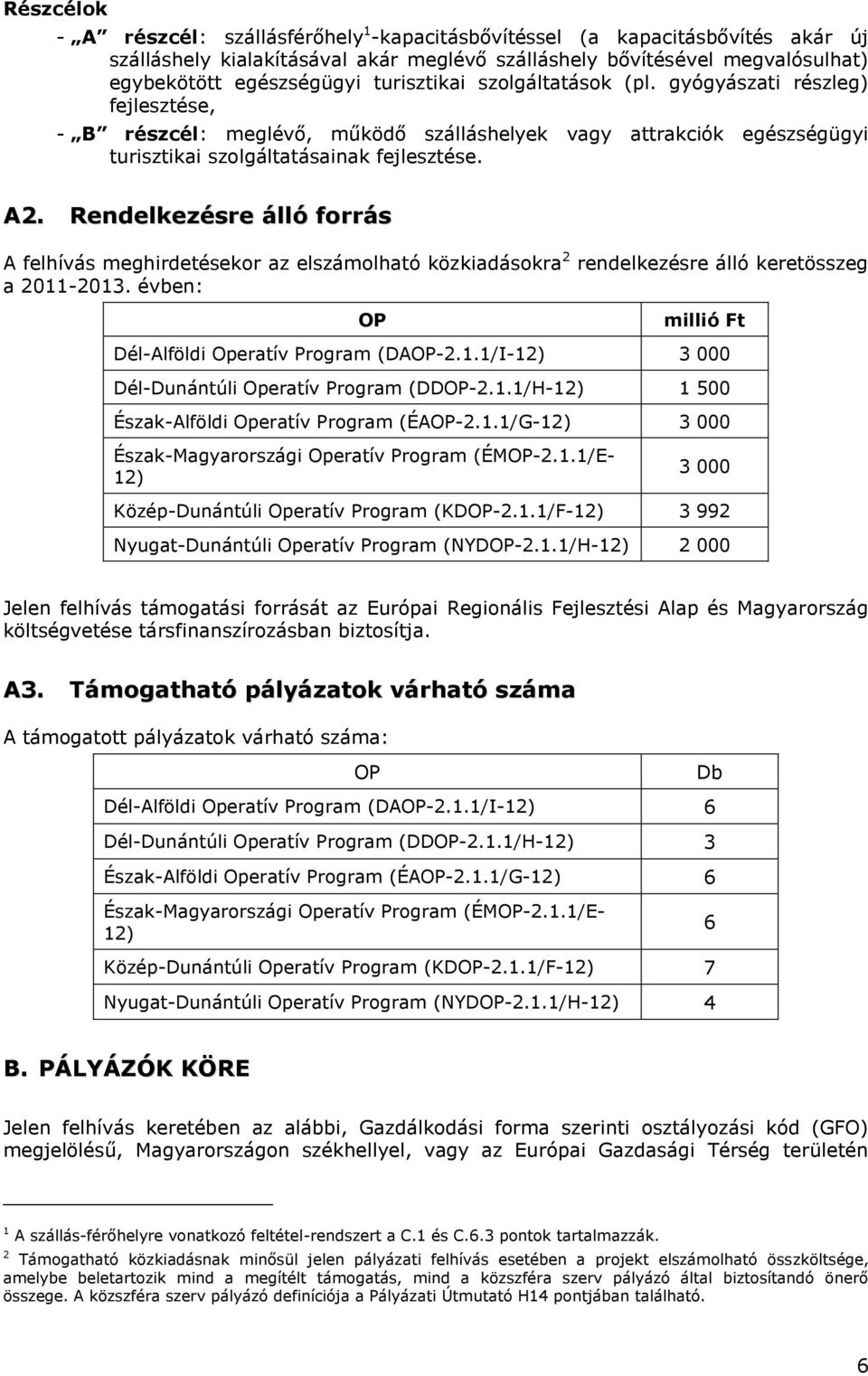 Rendelkezésre álló forrás A felhívás meghirdetésekor az elszámolható közkiadásokra 2 rendelkezésre álló keretösszeg a 2011-2013. évben: OP millió Ft Dél-Alföldi Operatív Program (DAOP-2.1.1/I-12) 3 000 Dél-Dunántúli Operatív Program (DDOP-2.