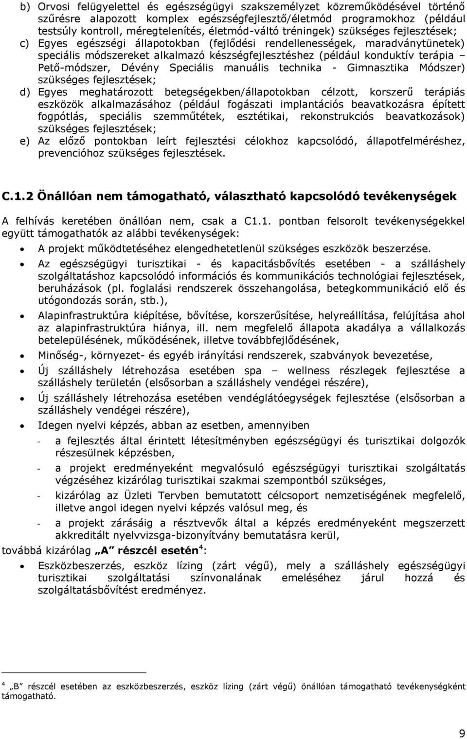 terápia Pető-módszer, Dévény Speciális manuális technika - Gimnasztika Módszer) szükséges fejlesztések; d) Egyes meghatározott betegségekben/állapotokban célzott, korszerű terápiás eszközök