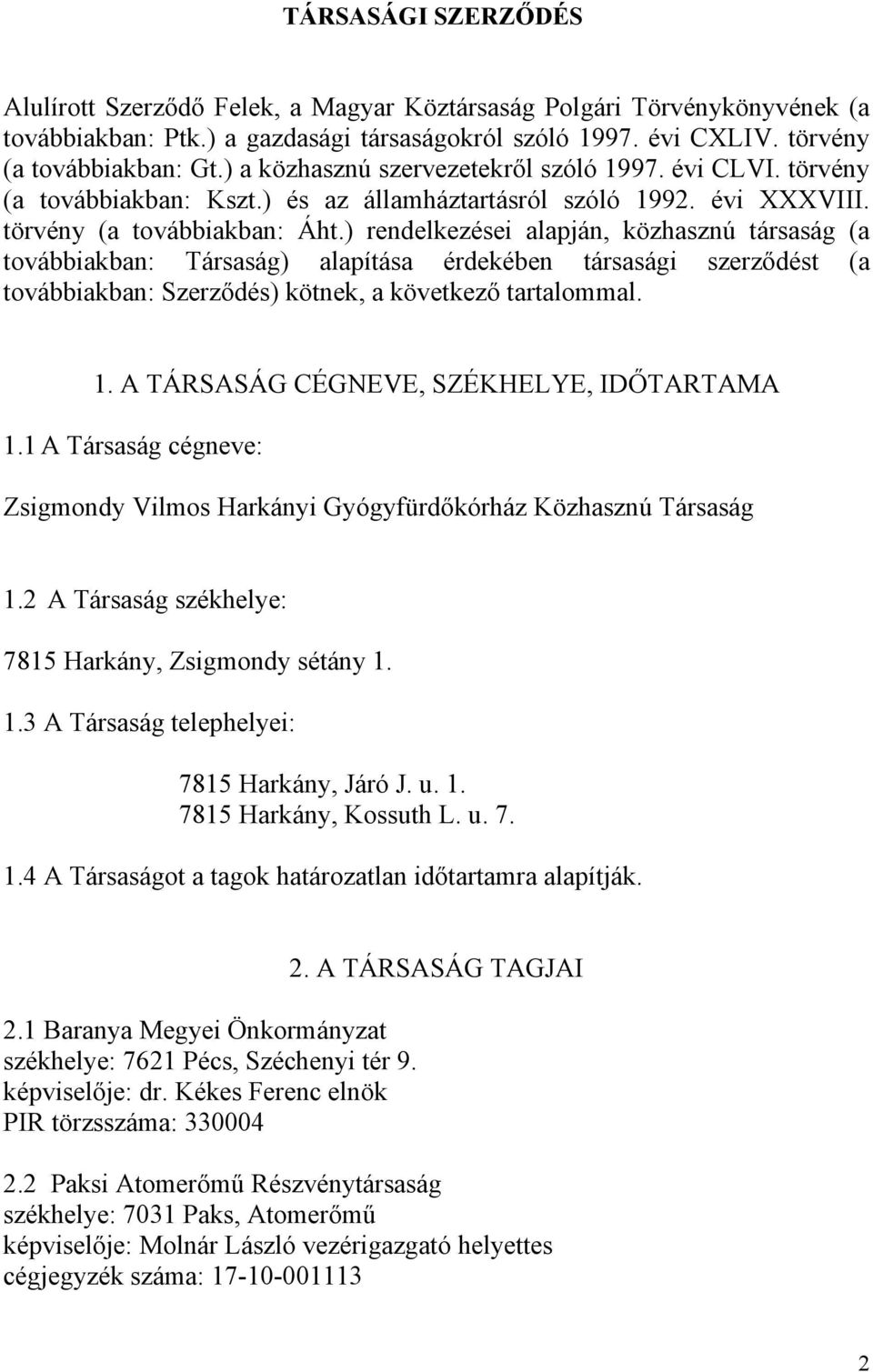 ) rendelkezései alapján, közhasznú társaság (a továbbiakban: Társaság) alapítása érdekében társasági szerződést (a továbbiakban: Szerződés) kötnek, a következő tartalommal. 1.