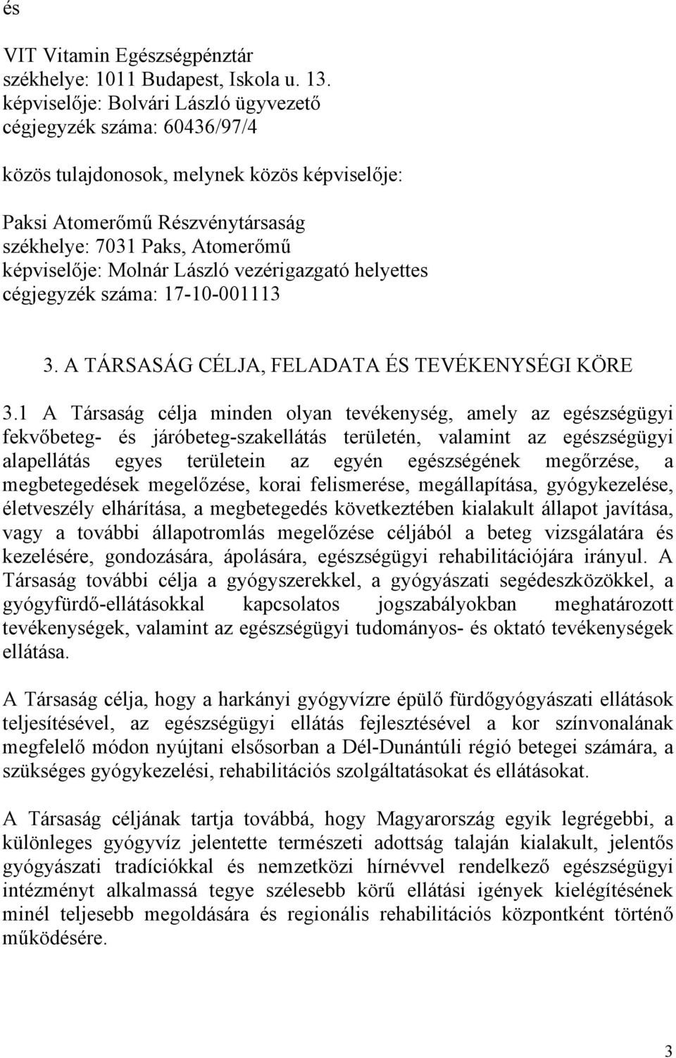 László vezérigazgató helyettes cégjegyzék száma: 17-10-001113 3. A TÁRSASÁG CÉLJA, FELADATA ÉS TEVÉKENYSÉGI KÖRE 3.