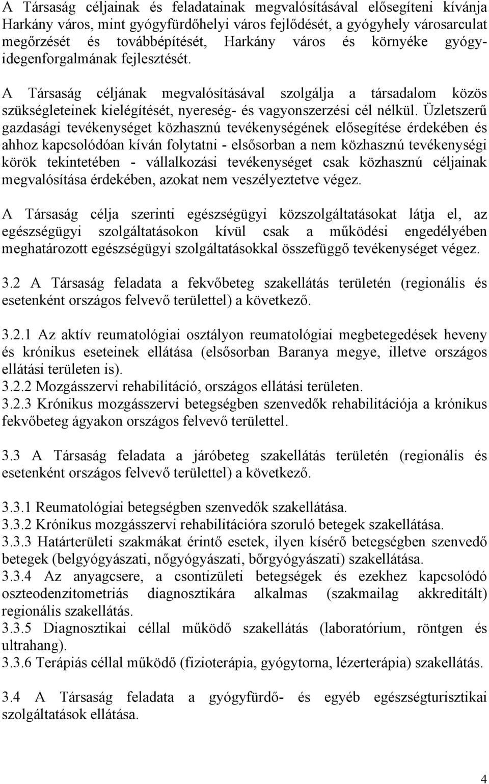 Üzletszerű gazdasági tevékenységet közhasznú tevékenységének elősegítése érdekében és ahhoz kapcsolódóan kíván folytatni - elsősorban a nem közhasznú tevékenységi körök tekintetében - vállalkozási