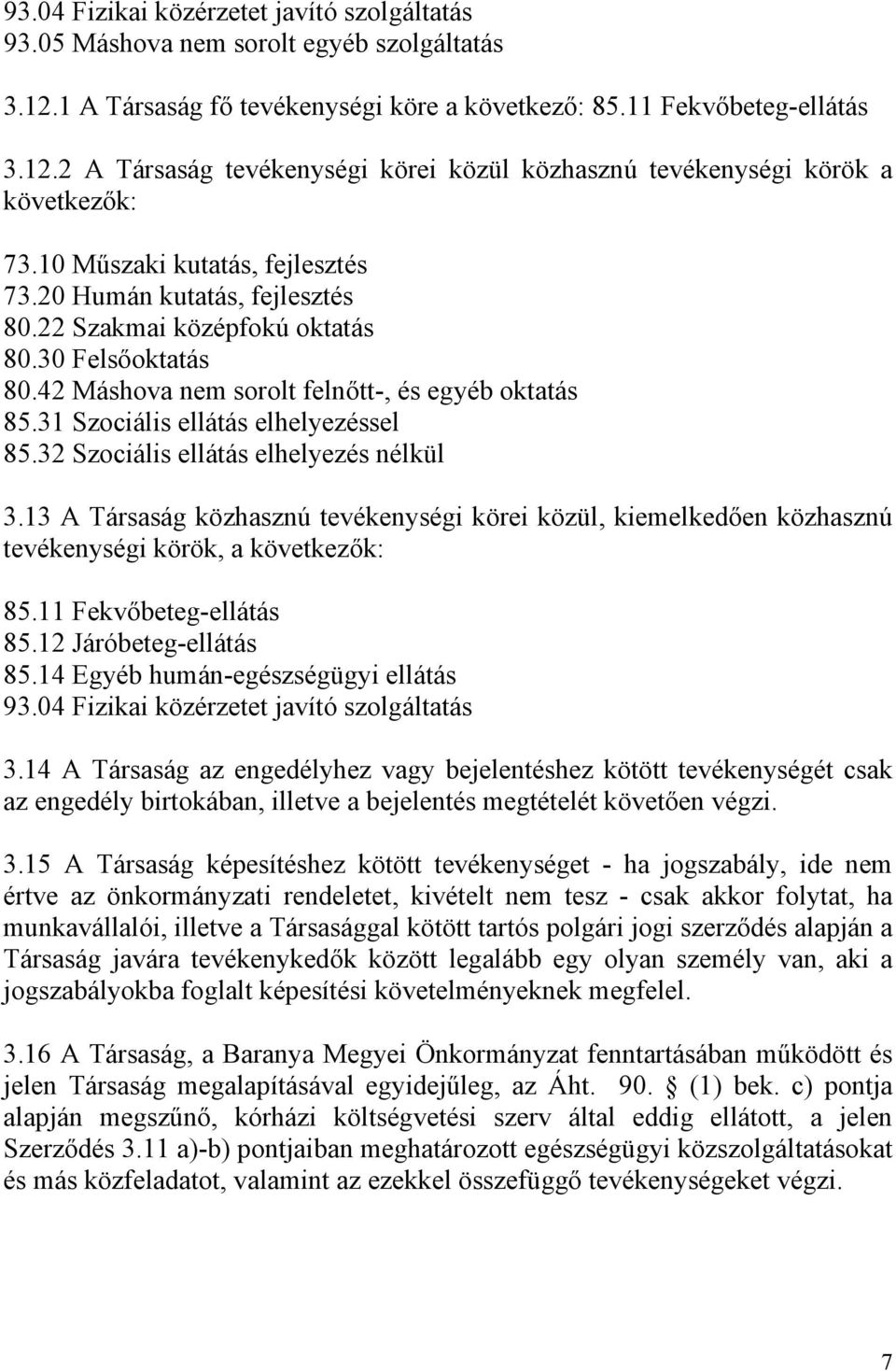 31 Szociális ellátás elhelyezéssel 85.32 Szociális ellátás elhelyezés nélkül 3.13 A Társaság közhasznú tevékenységi körei közül, kiemelkedően közhasznú tevékenységi körök, a következők: 85.