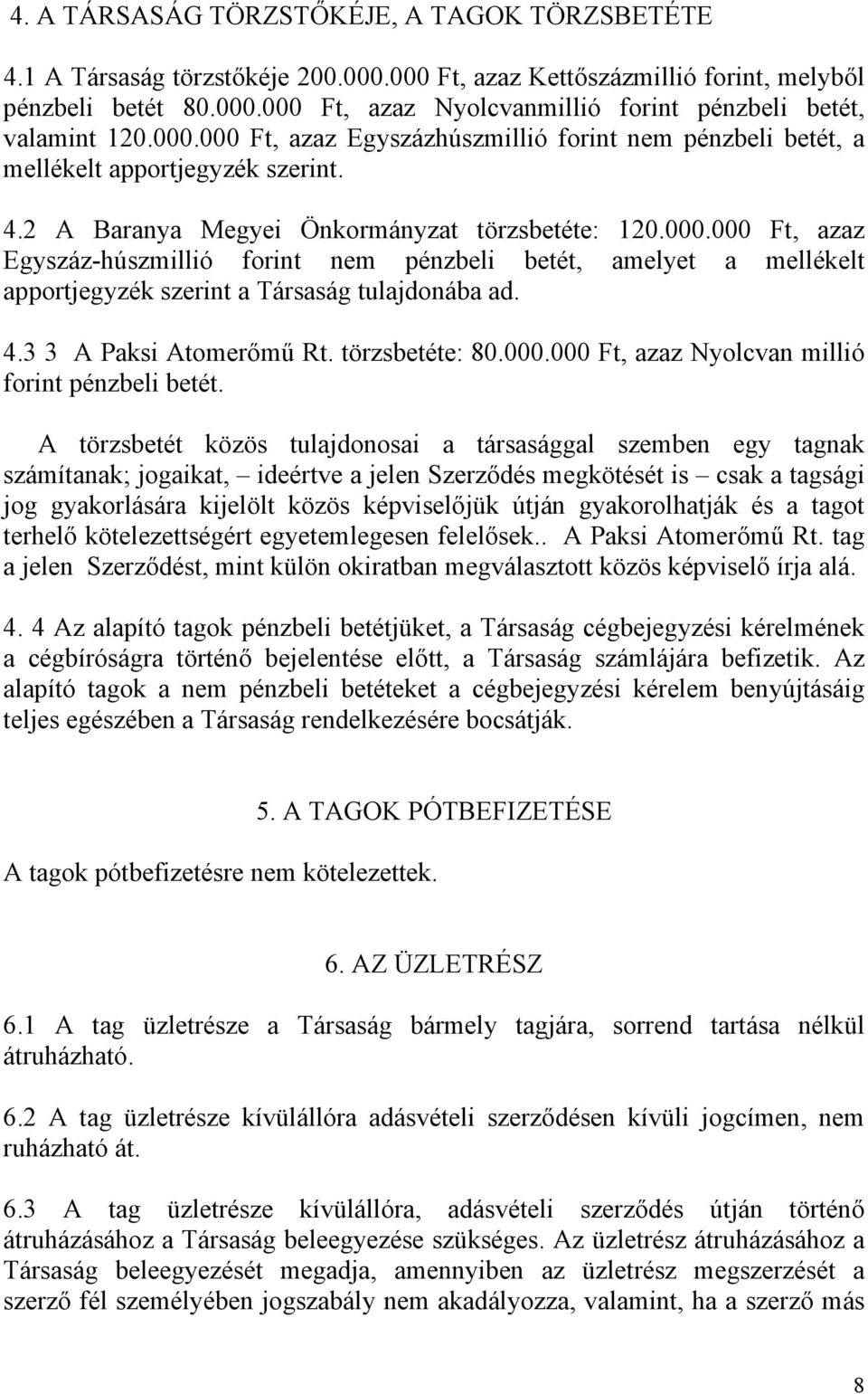 4.3 3 A Paksi Atomerőmű Rt. törzsbetéte: 80.000.000 Ft, azaz Nyolcvan millió forint pénzbeli betét.