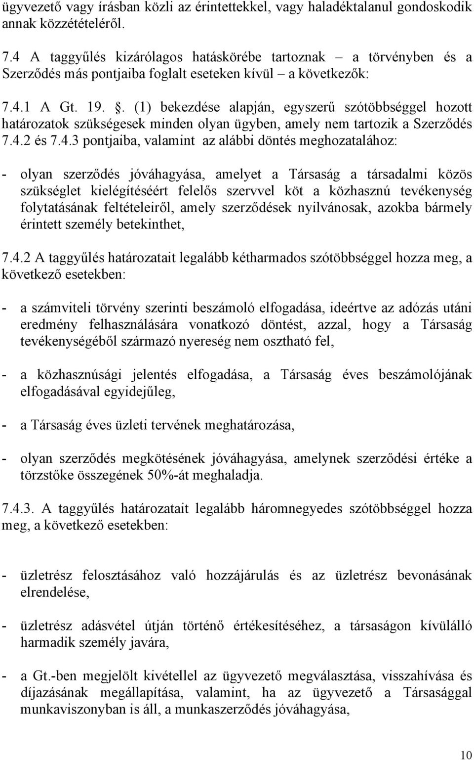 . (1) bekezdése alapján, egyszerű szótöbbséggel hozott határozatok szükségesek minden olyan ügyben, amely nem tartozik a Szerződés 7.4.