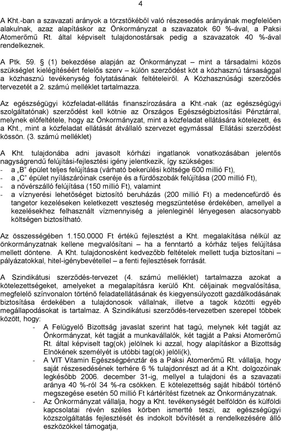 (1) bekezdése alapján az Önkormányzat mint a társadalmi közös szükséglet kielégítéséért felelős szerv külön szerződést köt a közhasznú társasággal a közhasznú tevékenység folytatásának feltételeiről.