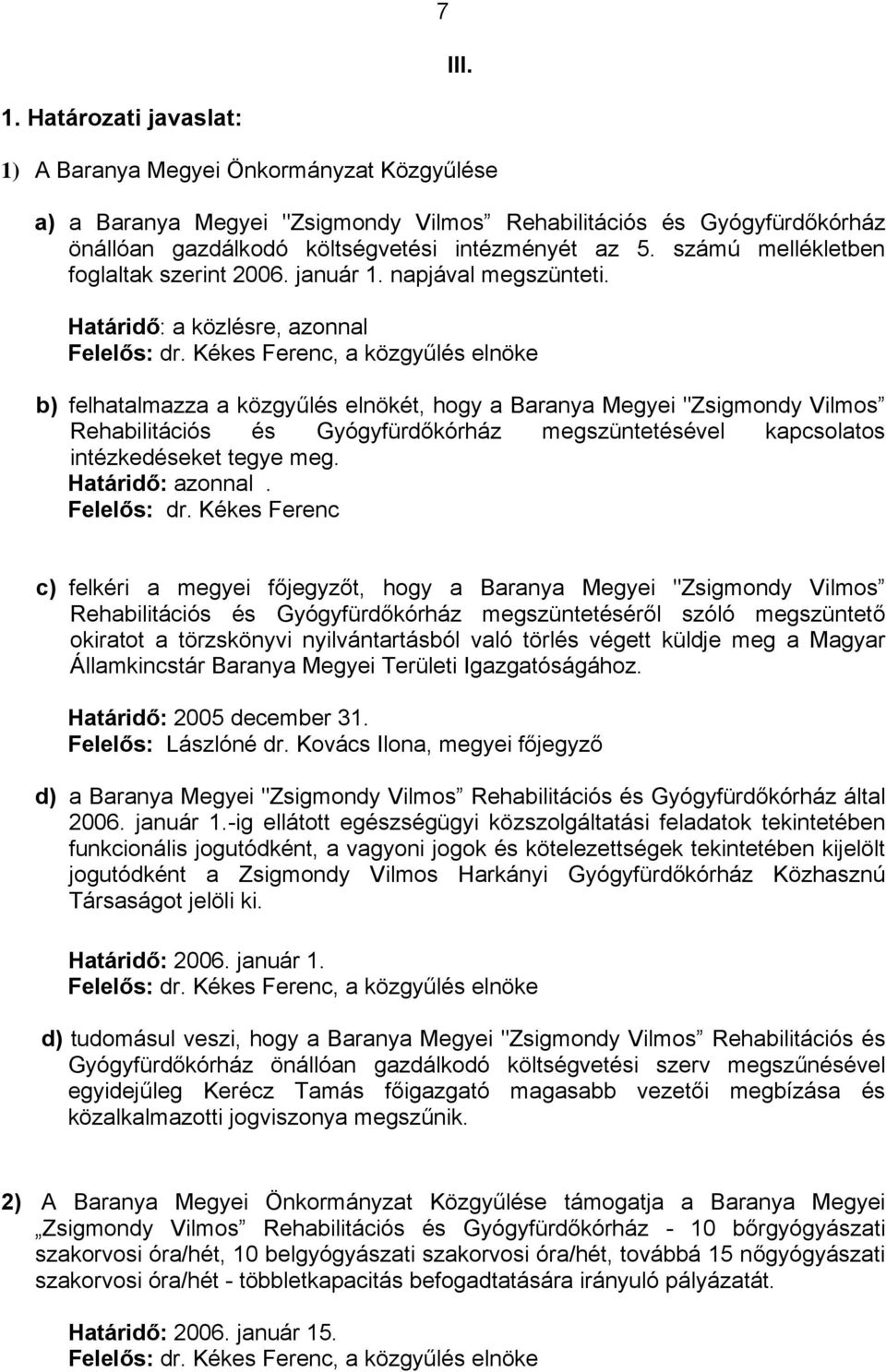 Kékes Ferenc, a közgyűlés elnöke b) felhatalmazza a közgyűlés elnökét, hogy a Baranya Megyei "Zsigmondy Vilmos Rehabilitációs és Gyógyfürdőkórház megszüntetésével kapcsolatos intézkedéseket tegye meg.