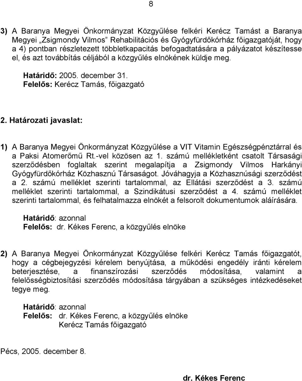 Határozati javaslat: 1) A Baranya Megyei Önkormányzat Közgyűlése a VIT Vitamin Egészségpénztárral és a Paksi Atomerőmű Rt.-vel közösen az 1.