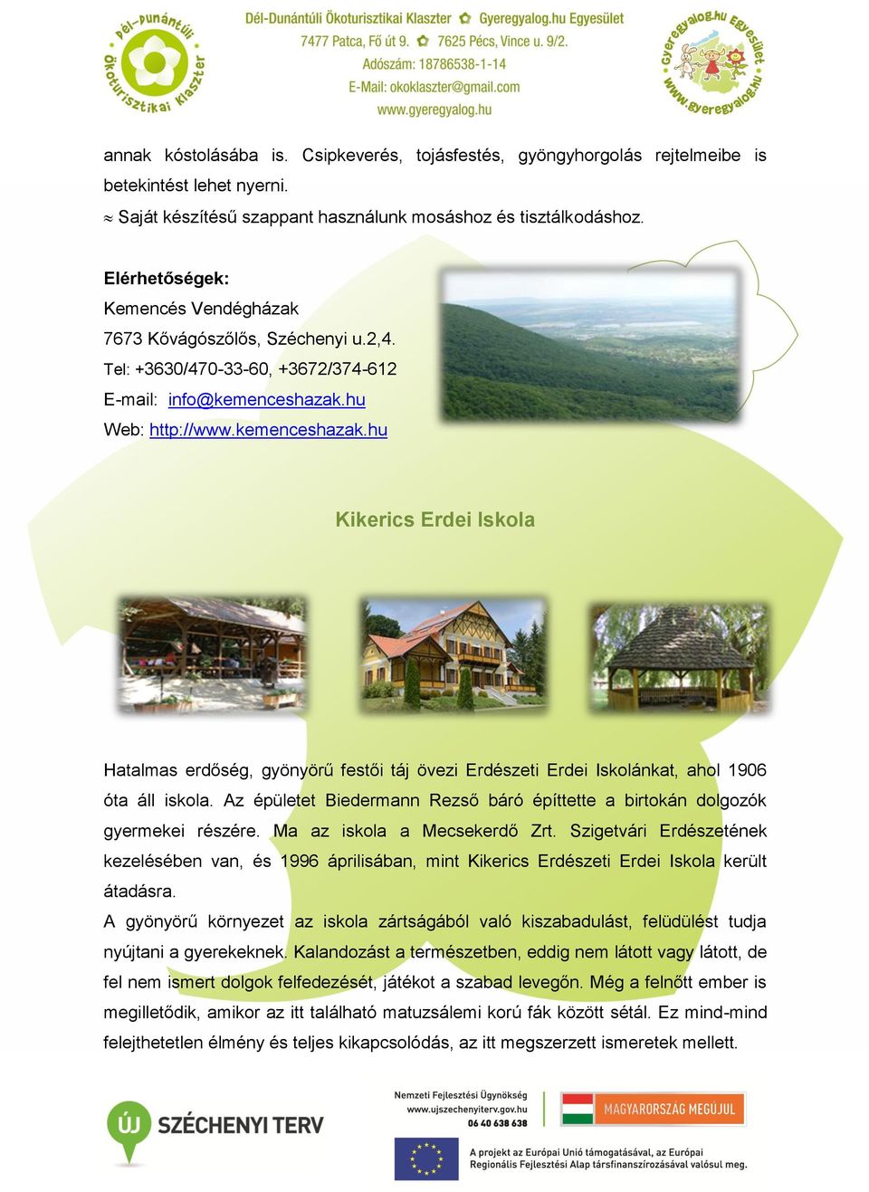 hu Web: http://www.kemenceshazak.hu Kikerics Erdei Iskola Hatalmas erdőség, gyönyörű festői táj övezi Erdészeti Erdei Iskolánkat, ahol 1906 óta áll iskola.