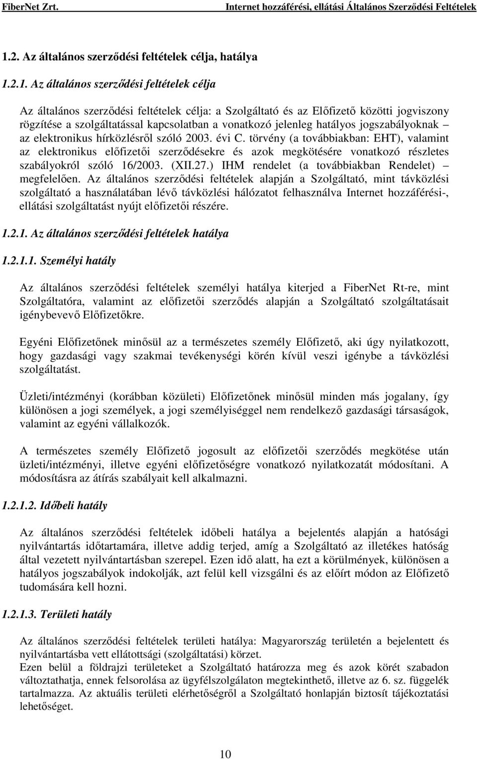 törvény (a továbbiakban: EHT), valamint az elektronikus elıfizetıi szerzıdésekre és azok megkötésére vonatkozó részletes szabályokról szóló 16/2003. (XII.27.