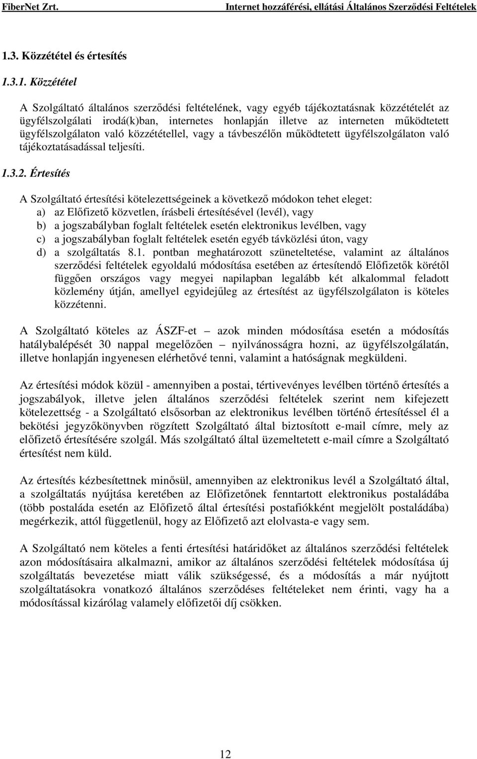 Értesítés A Szolgáltató értesítési kötelezettségeinek a következı módokon tehet eleget: a) az Elıfizetı közvetlen, írásbeli értesítésével (levél), vagy b) a jogszabályban foglalt feltételek esetén