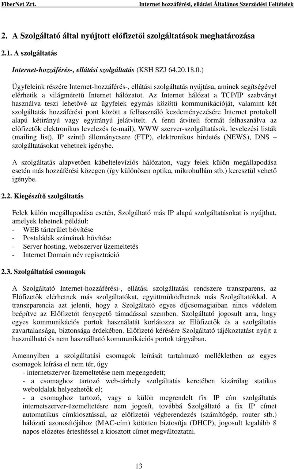 Az Internet hálózat a TCP/IP szabványt használva teszi lehetıvé az ügyfelek egymás közötti kommunikációját, valamint két szolgáltatás hozzáférési pont között a felhasználó kezdeményezésére Internet