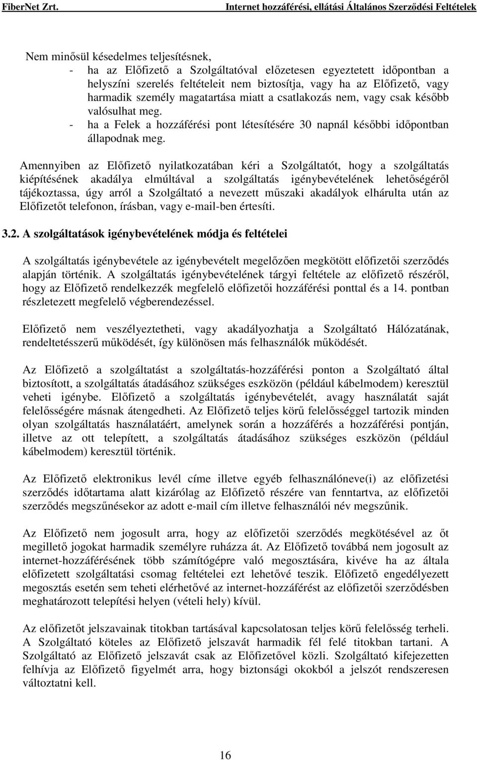 Amennyiben az Elıfizetı nyilatkozatában kéri a Szolgáltatót, hogy a szolgáltatás kiépítésének akadálya elmúltával a szolgáltatás igénybevételének lehetıségérıl tájékoztassa, úgy arról a Szolgáltató a