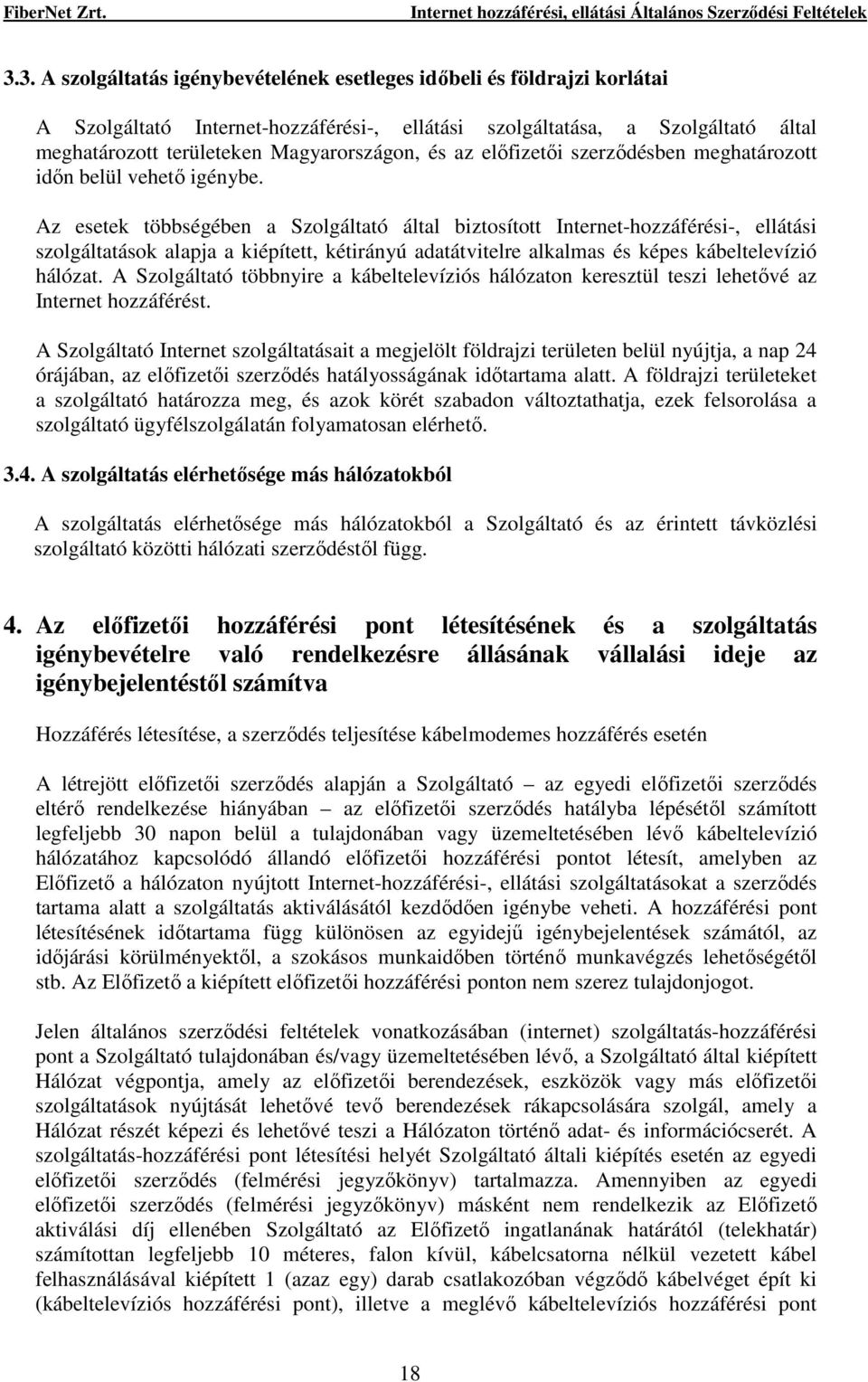 Az esetek többségében a Szolgáltató által biztosított Internet-hozzáférési-, ellátási szolgáltatások alapja a kiépített, kétirányú adatátvitelre alkalmas és képes kábeltelevízió hálózat.