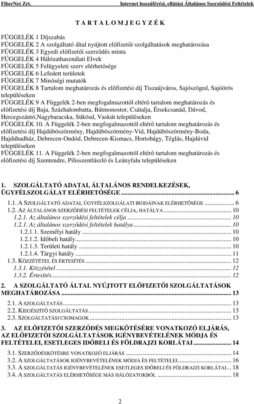 Sajószöged, Sajóörös településeken FÜGGELÉK 9 A Függelék 2-ben megfogalmazottól eltérı tartalom meghatározás és elıfizetési díj Baja, Százhalombatta, Bátmonostor, Csátalja, Érsekcsanád, Dávod,