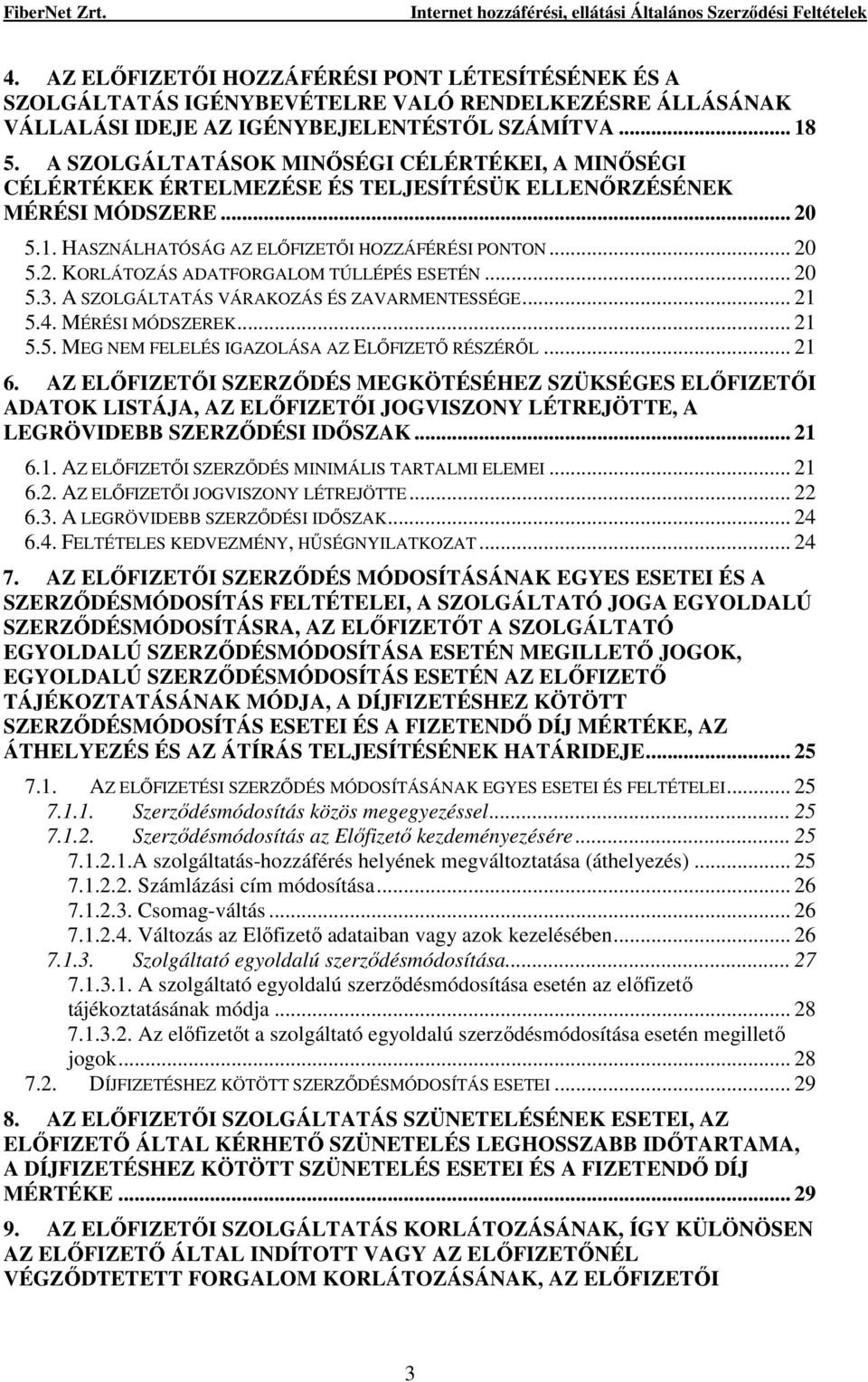 .. 20 5.3. A SZOLGÁLTATÁS VÁRAKOZÁS ÉS ZAVARMENTESSÉGE... 21 5.4. MÉRÉSI MÓDSZEREK... 21 5.5. MEG NEM FELELÉS IGAZOLÁSA AZ ELİFIZETİ RÉSZÉRİL... 21 6.