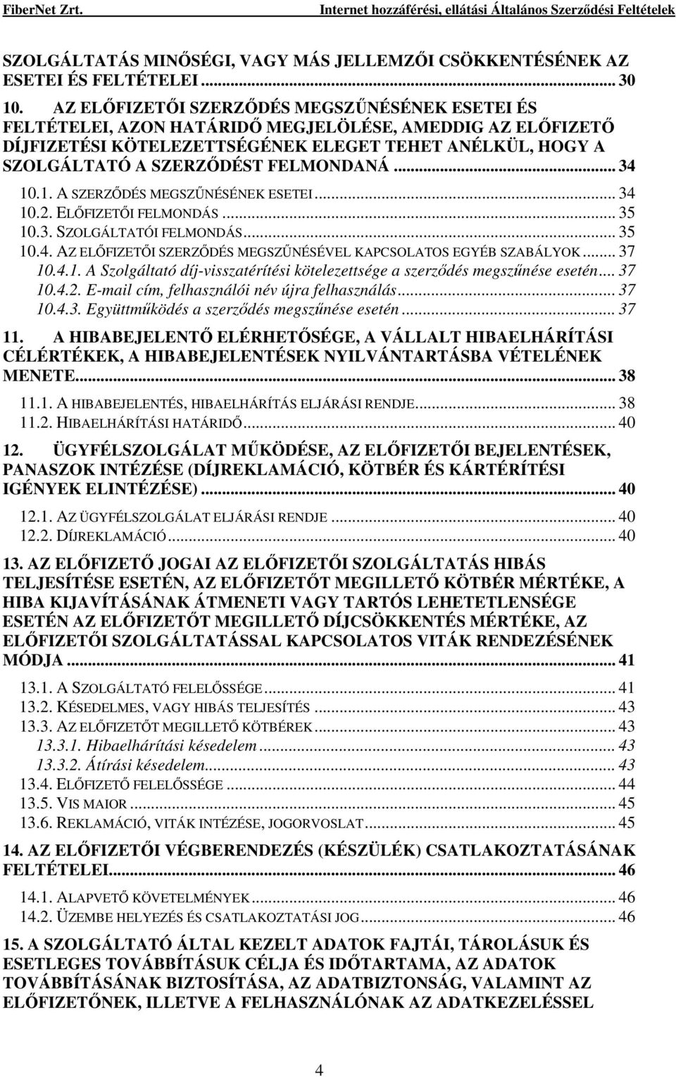 FELMONDANÁ... 34 10.1. A SZERZİDÉS MEGSZŐNÉSÉNEK ESETEI... 34 10.2. ELİFIZETİI FELMONDÁS... 35 10.3. SZOLGÁLTATÓI FELMONDÁS... 35 10.4. AZ ELİFIZETİI SZERZİDÉS MEGSZŐNÉSÉVEL KAPCSOLATOS EGYÉB SZABÁLYOK.