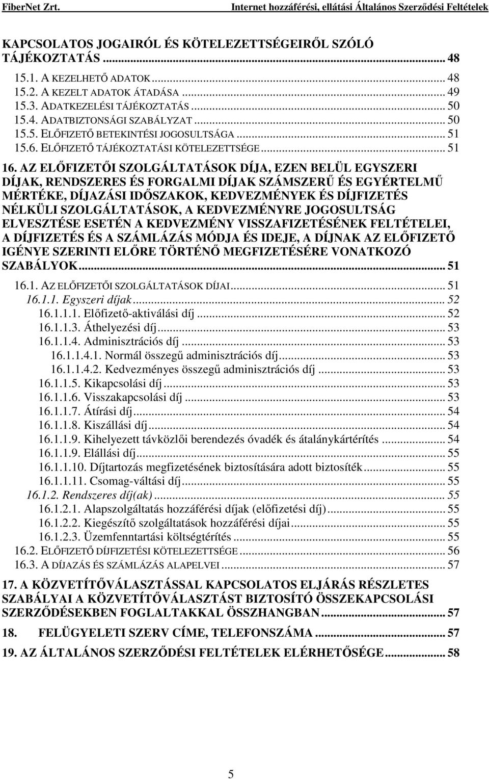 AZ ELİFIZETİI SZOLGÁLTATÁSOK DÍJA, EZEN BELÜL EGYSZERI DÍJAK, RENDSZERES ÉS FORGALMI DÍJAK SZÁMSZERŐ ÉS EGYÉRTELMŐ MÉRTÉKE, DÍJAZÁSI IDİSZAKOK, KEDVEZMÉNYEK ÉS DÍJFIZETÉS NÉLKÜLI SZOLGÁLTATÁSOK, A