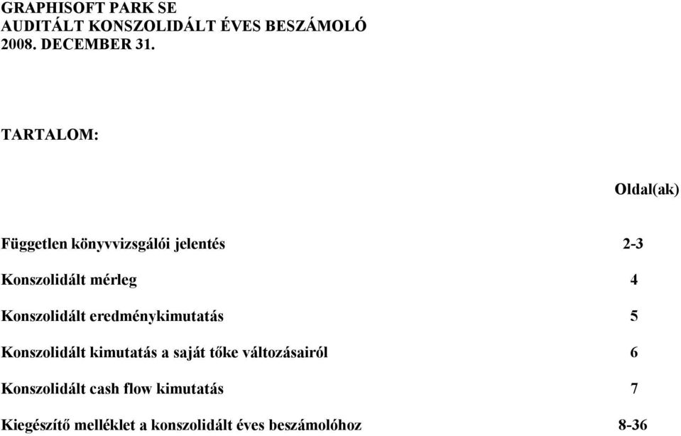 4 Konszolidált eredménykimutatás 5 Konszolidált kimutatás a saját tőke