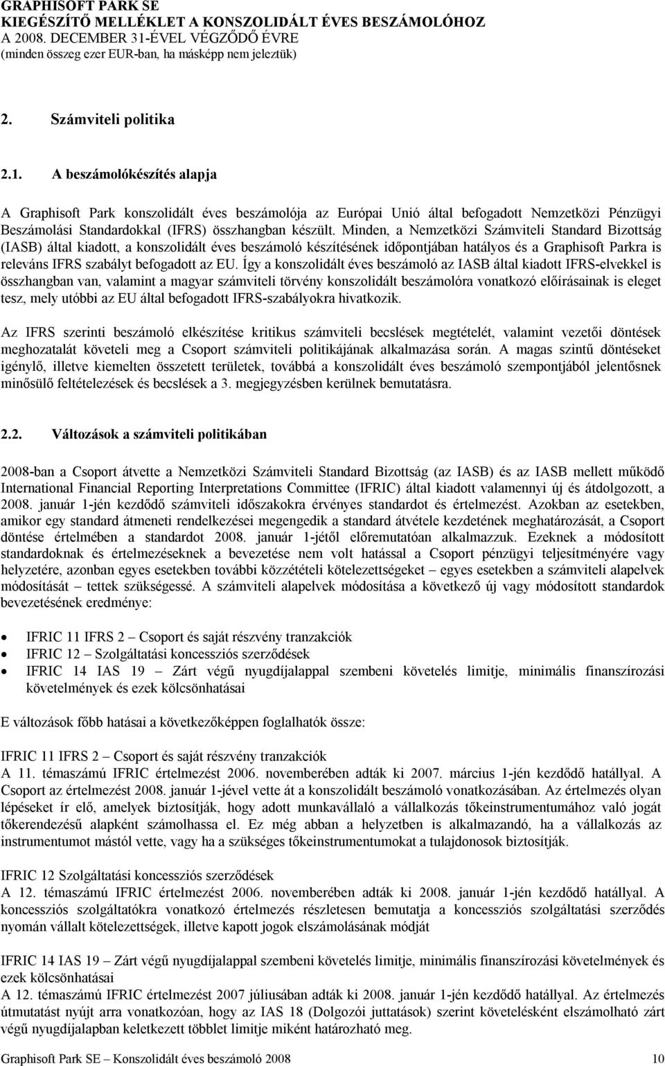 Minden, a Nemzetközi Számviteli Standard Bizottság (IASB) által kiadott, a konszolidált éves beszámoló készítésének időpontjában hatályos és a Graphisoft Parkra is releváns IFRS szabályt befogadott