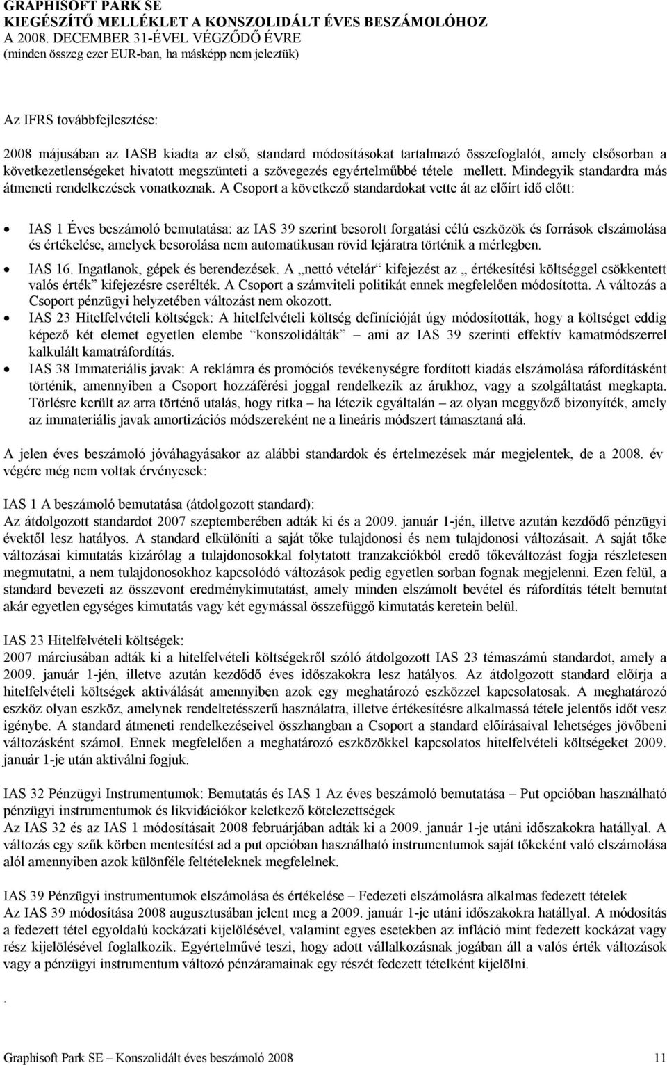 A Csoport a következő standardokat vette át az előírt idő előtt: IAS 1 Éves beszámoló bemutatása: az IAS 39 szerint besorolt forgatási célú eszközök és források elszámolása és értékelése, amelyek