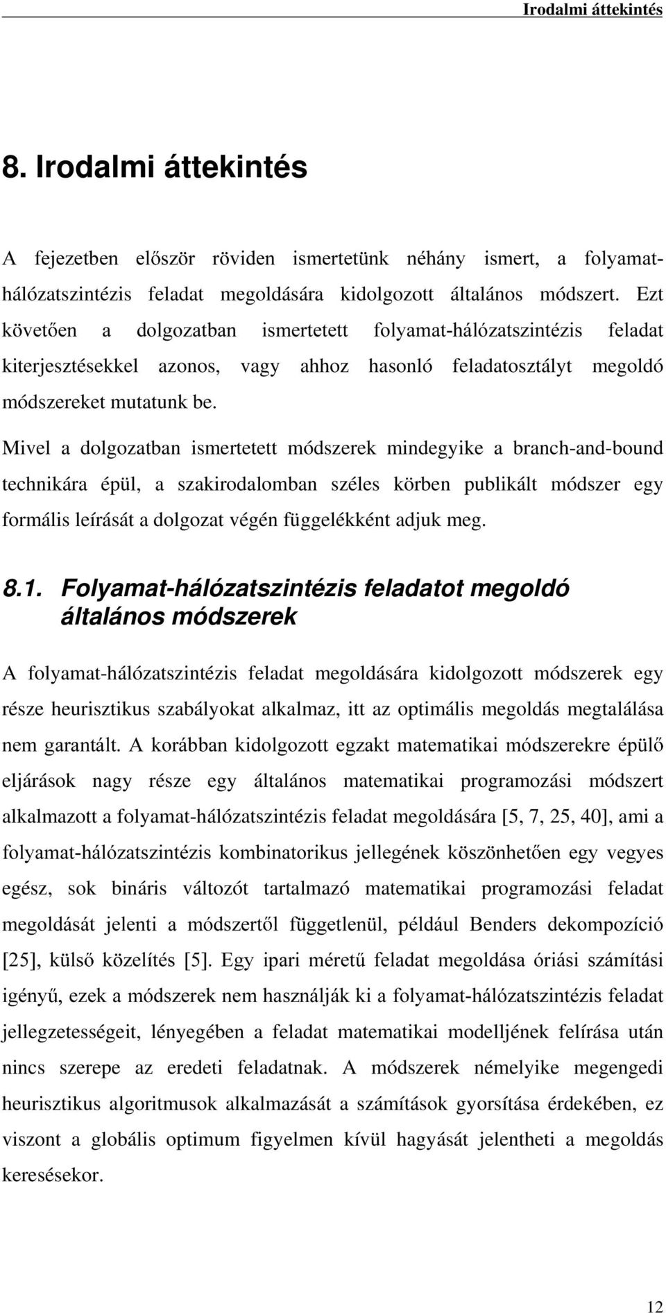 Mivel a dolgozatban ismertetett módszerek mindegyike a branch-and-bound technikára épül, a szakirodalomban széles körben publikált módszer egy formális leírását a dolgozat végén függelékként adjuk